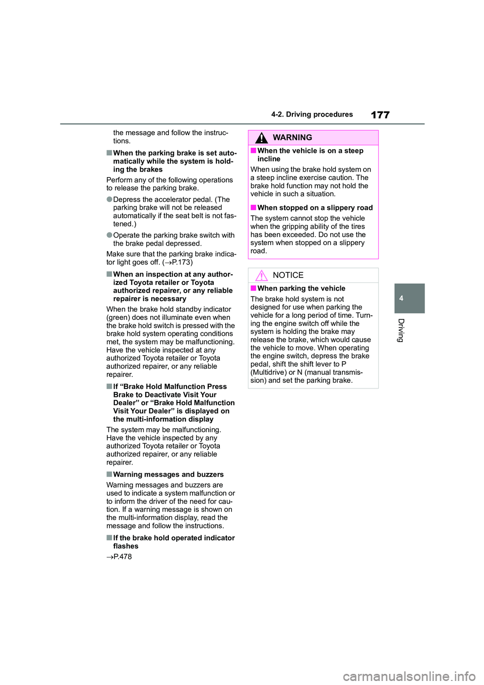 TOYOTA COROLLA 2022  Owners Manual (in English) 177
4 
4-2. Driving procedures
Driving
the message and follow the instruc- 
tions.
■When the parking brake is set auto- matically while the system is hold- 
ing the brakes 
Perform any of the follow