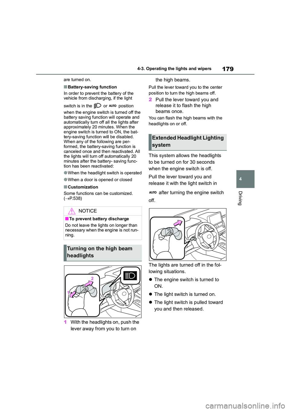 TOYOTA COROLLA 2022  Owners Manual (in English) 179
4 
4-3. Operating the lights and wipers
Driving
are turned on.
■Battery-saving function 
In order to prevent the battery of the  vehicle from discharging, if the light  
switch is in the   or   