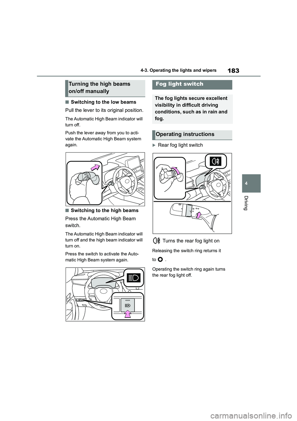 TOYOTA COROLLA 2022  Owners Manual (in English) 183
4 
4-3. Operating the lights and wipers
Driving
■Switching to the low beams 
Pull the lever to its original position.
The Automatic High Beam indicator will  
turn off. 
Push the lever away from