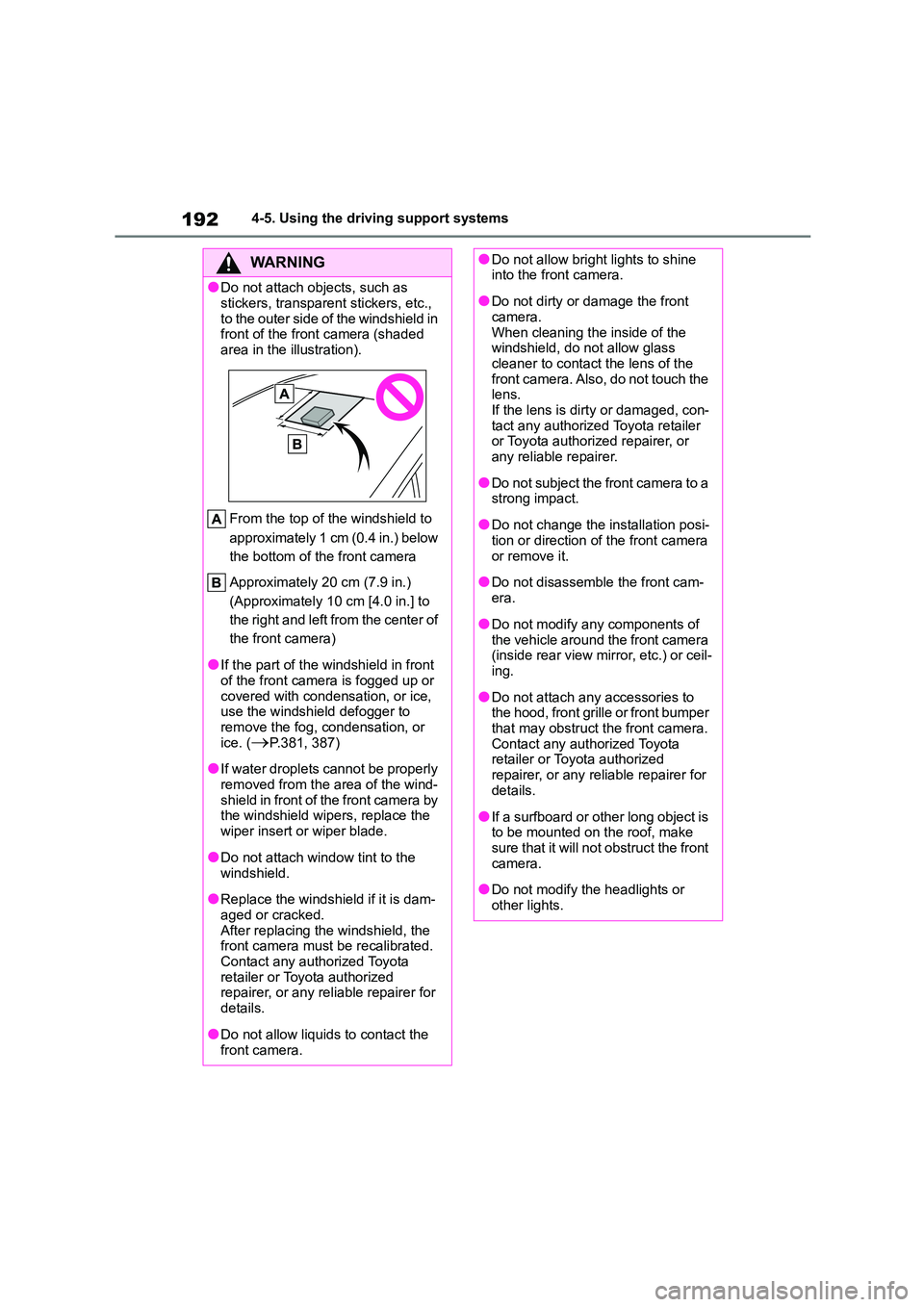 TOYOTA COROLLA 2022  Owners Manual (in English) 1924-5. Using the driving support systems
WA R N I N G
●Do not attach objects, such as  
stickers, transparent stickers, etc., 
to the outer side of the windshield in  front of the front camera (sha
