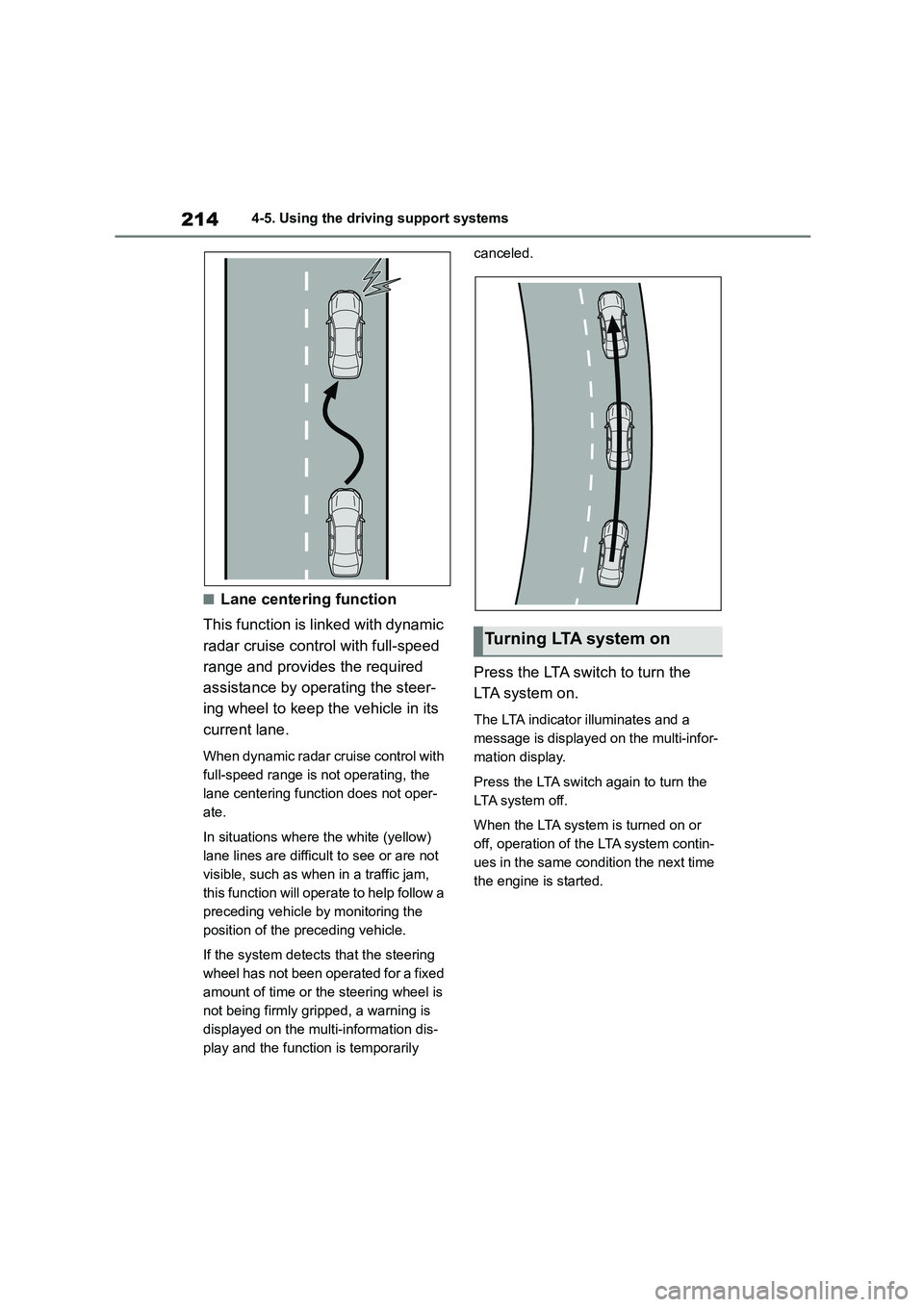TOYOTA COROLLA 2022  Owners Manual (in English) 2144-5. Using the driving support systems
■Lane centering function 
This function is linked with dynamic  
radar cruise control with full-speed 
range and provides the required 
assistance by operat