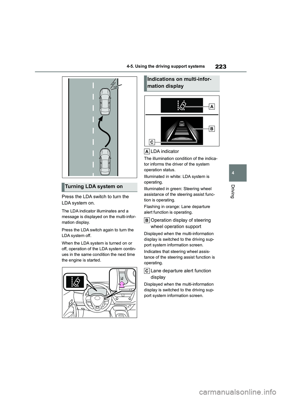 TOYOTA COROLLA 2022  Owners Manual (in English) 223
4 
4-5. Using the driving support systems
Driving
Press the LDA switch to turn the  
LDA system on.
The LDA indicator illuminates and a  
message is displayed on the multi-infor-
mation display. 
