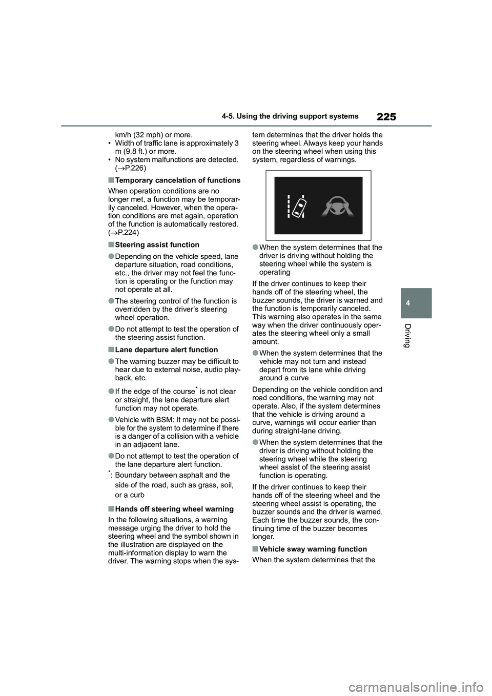 TOYOTA COROLLA 2022  Owners Manual (in English) 225
4 
4-5. Using the driving support systems
Driving
km/h (32 mph) or more. 
• Width of traffic lane is approximately 3  m (9.8 ft.) or more. 
• No system malfunctions are detected. 
( P.226)

