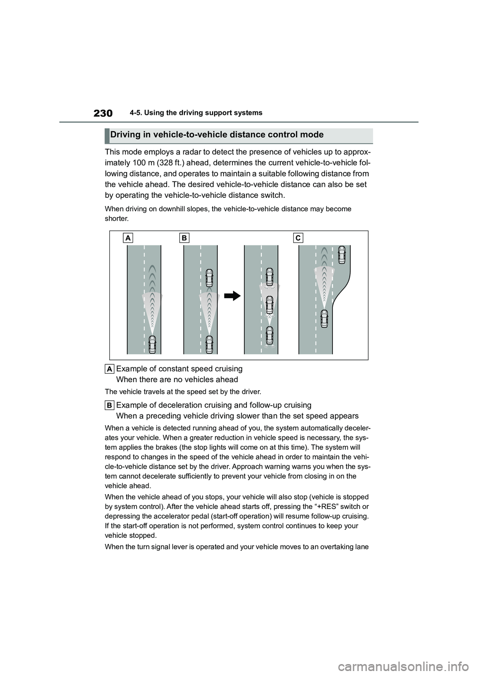 TOYOTA COROLLA 2022  Owners Manual (in English) 2304-5. Using the driving support systems
This mode employs a radar to detect the presence of vehicles up to approx- 
imately 100 m (328 ft.) ahead, determines the current vehicle-to-vehicle fol-
lowi