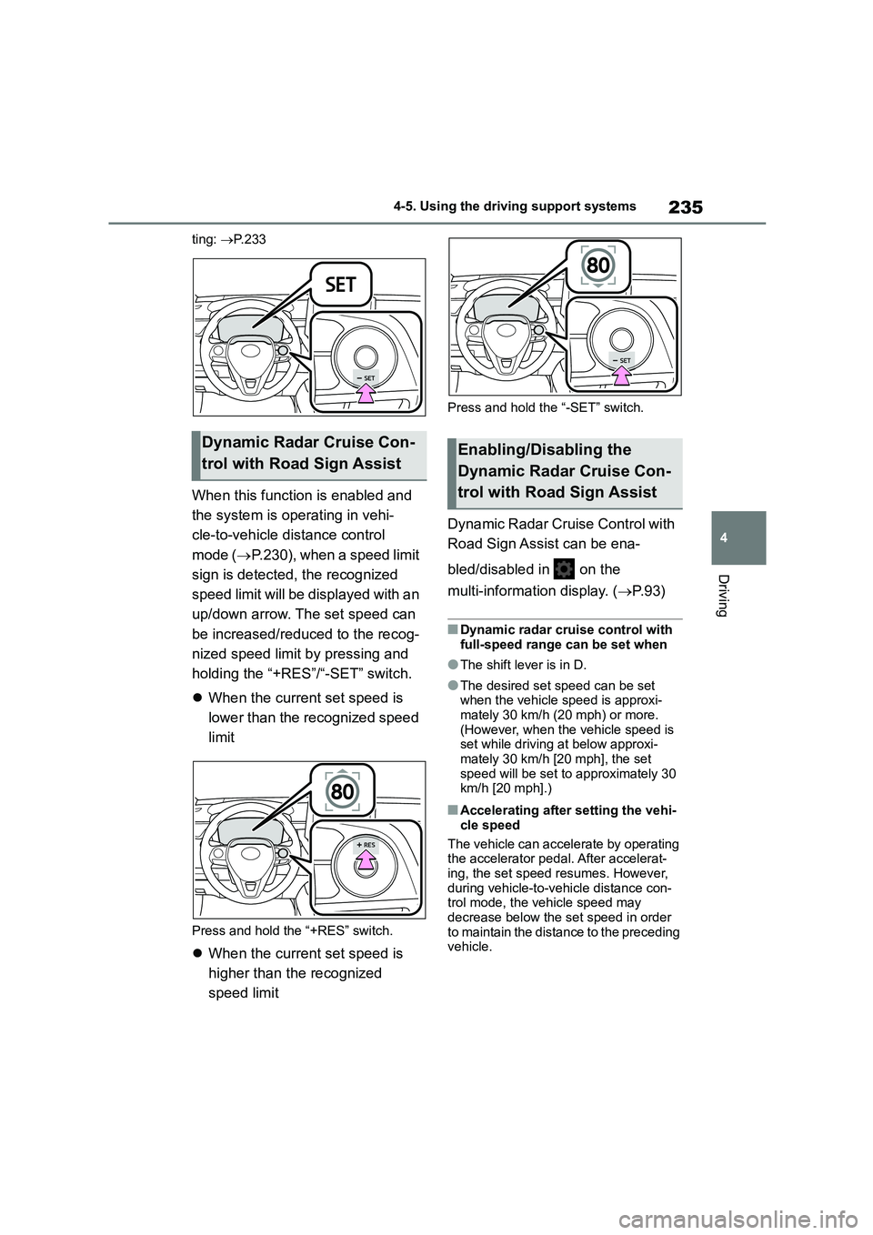 TOYOTA COROLLA 2022  Owners Manual (in English) 235
4 
4-5. Using the driving support systems
Driving
ting:  P. 2 3 3
When this function is enabled and  
the system is operating in vehi-
cle-to-vehicle distance control 
mode ( P.230), when a 