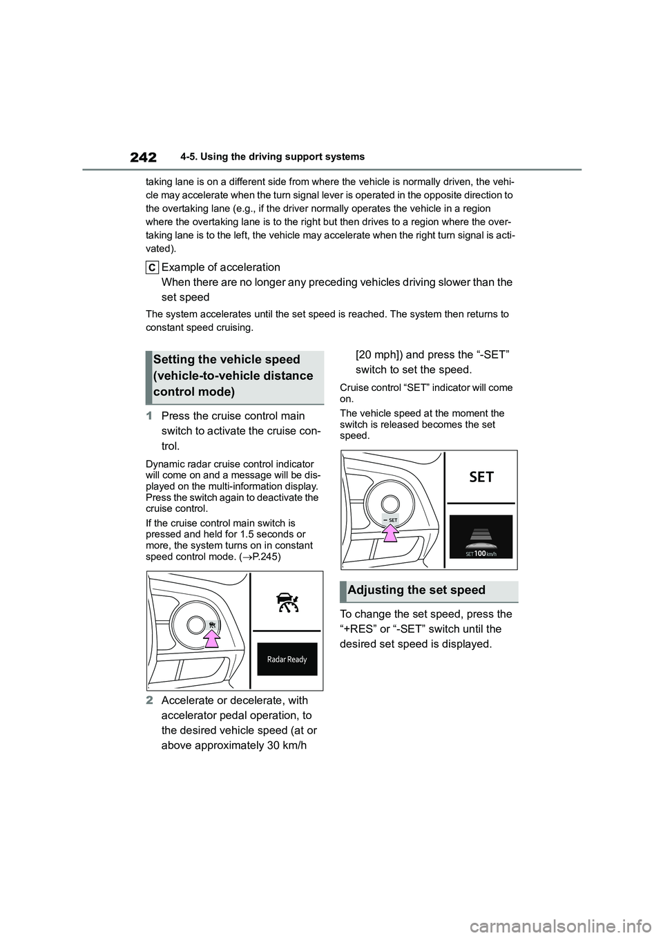TOYOTA COROLLA 2022  Owners Manual (in English) 2424-5. Using the driving support systems 
taking lane is on a different side from wher e the vehicle is normally driven, the vehi- 
cle may accelerate when the turn signal lever is operated in the op