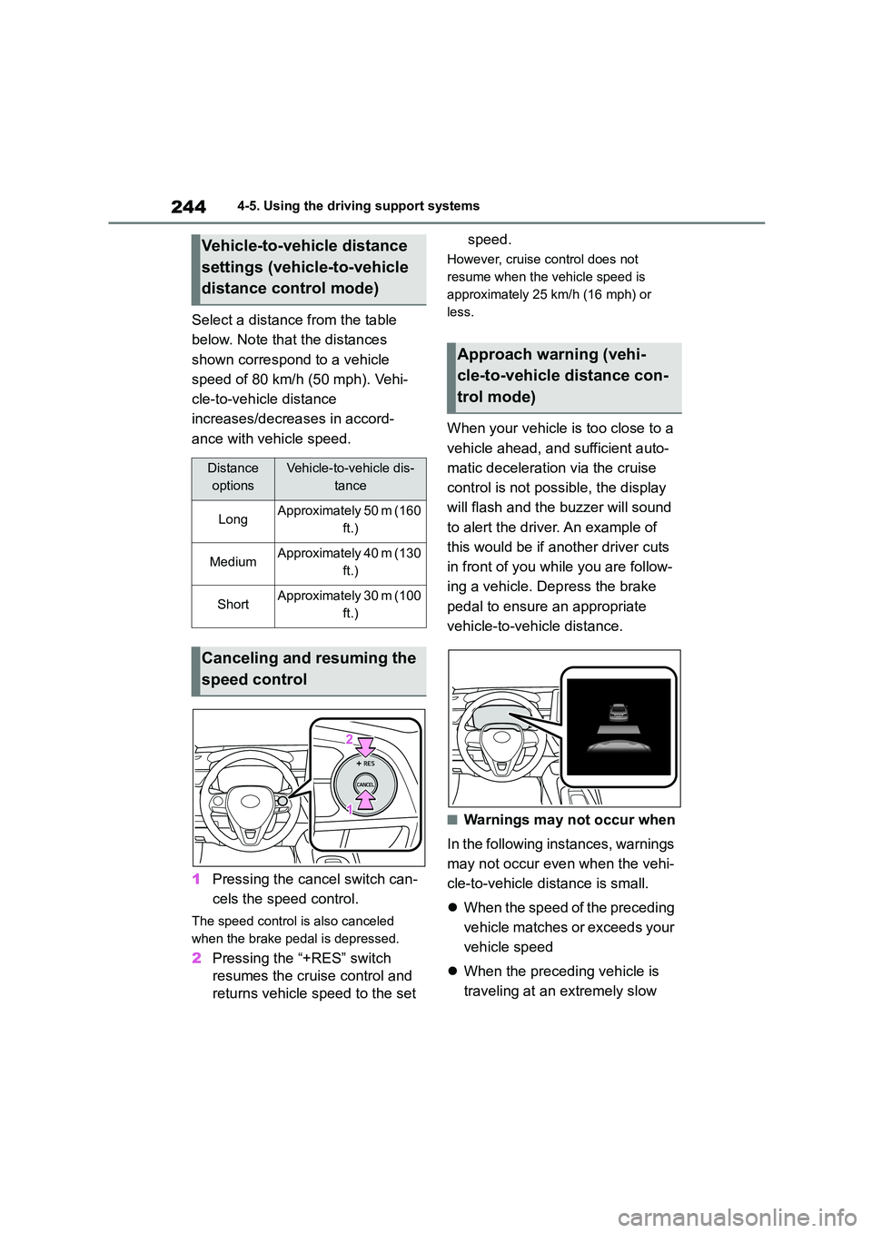 TOYOTA COROLLA 2022  Owners Manual (in English) 2444-5. Using the driving support systems
Select a distance from the table  
below. Note that the distances 
shown correspond to a vehicle 
speed of 80 km/h (50 mph). Vehi-
cle-to-vehicle distance 
in