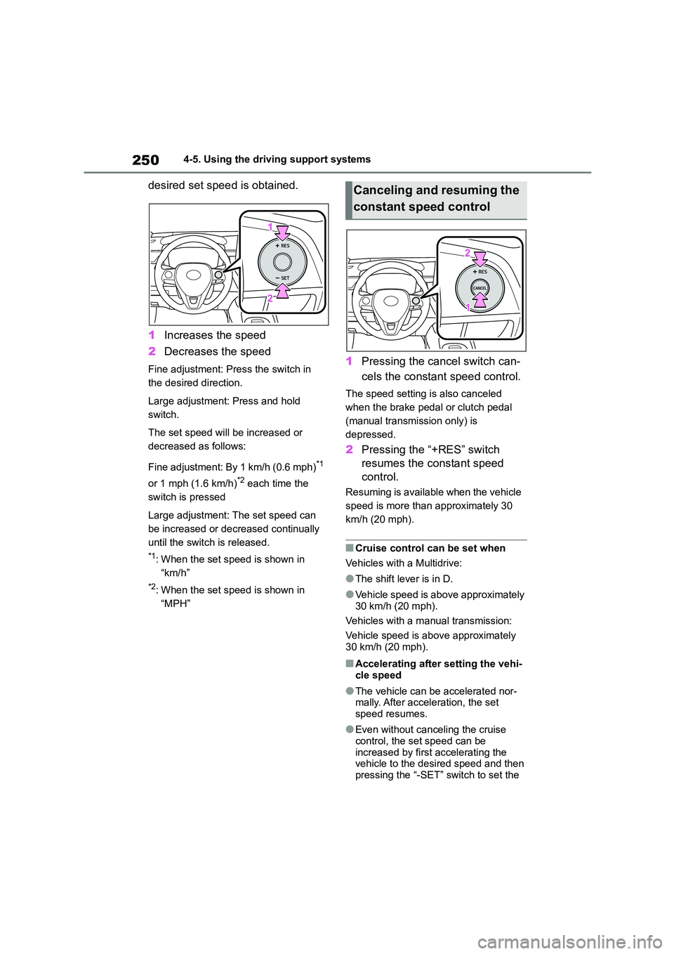 TOYOTA COROLLA 2022  Owners Manual (in English) 2504-5. Using the driving support systems
desired set speed is obtained. 
1 Increases the speed 
2 Decreases the speed
Fine adjustment: Press the switch in  
the desired direction. 
Large adjustment: 
