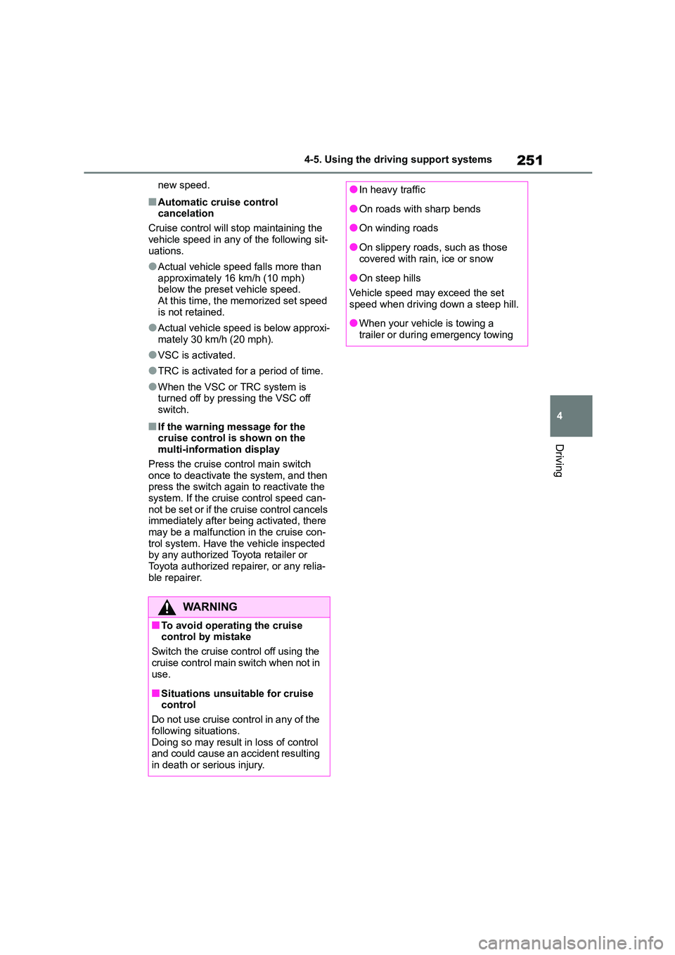 TOYOTA COROLLA 2022  Owners Manual (in English) 251
4 
4-5. Using the driving support systems
Driving
new speed.
■Automatic cruise control  
cancelation 
Cruise control will stop maintaining the  
vehicle speed in any of the following sit-
uation