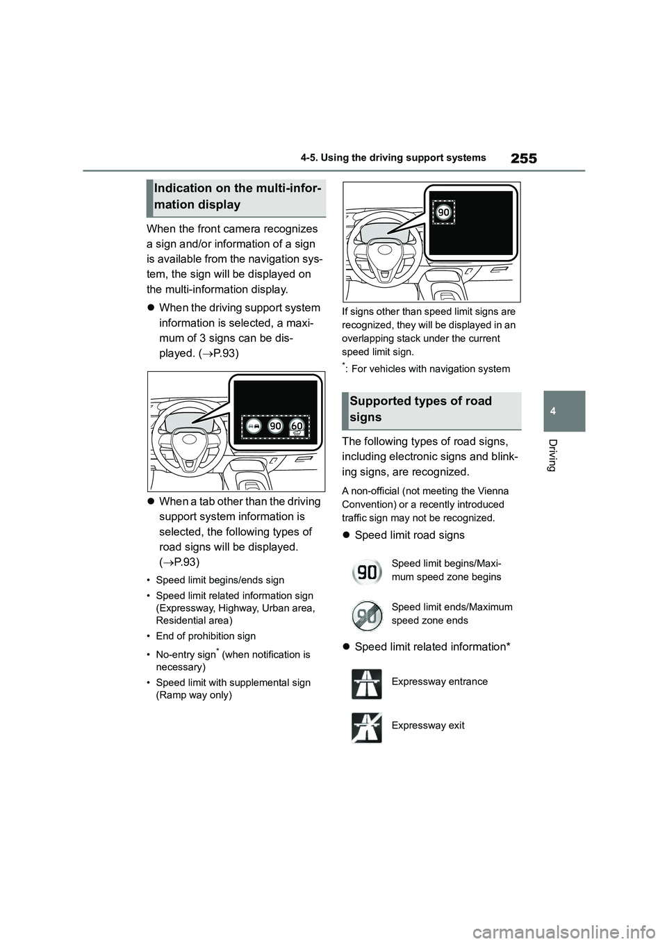 TOYOTA COROLLA 2022  Owners Manual (in English) 255
4 
4-5. Using the driving support systems
Driving
When the front camera recognizes  
a sign and/or information of a sign 
is available from the navigation sys-
tem, the sign will be displayed on 
