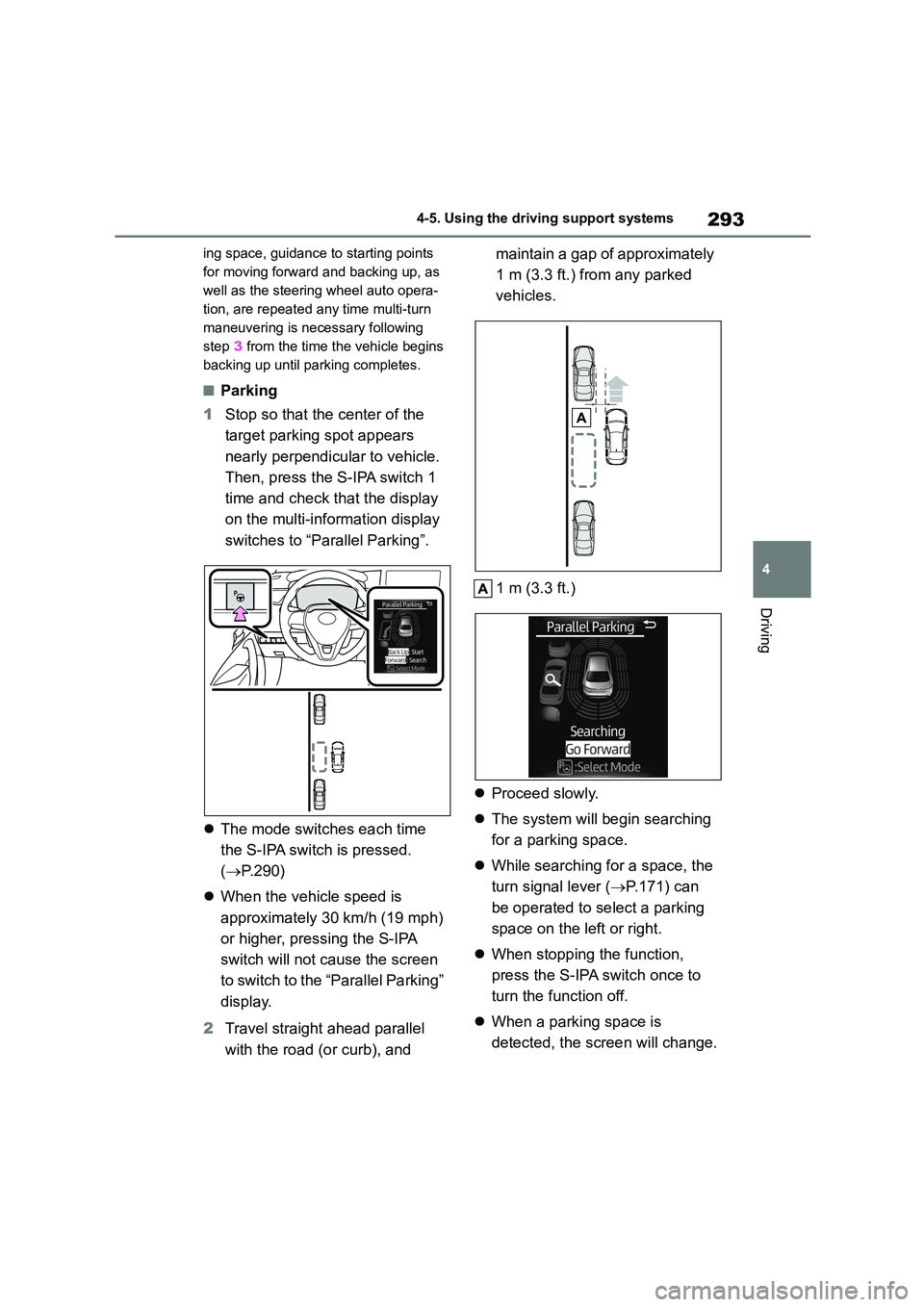 TOYOTA COROLLA 2022  Owners Manual (in English) 293
4 
4-5. Using the driving support systems
Driving
ing space, guidance to starting points  
for moving forward and backing up, as 
well as the steering wheel auto opera-
tion, are repeated any time