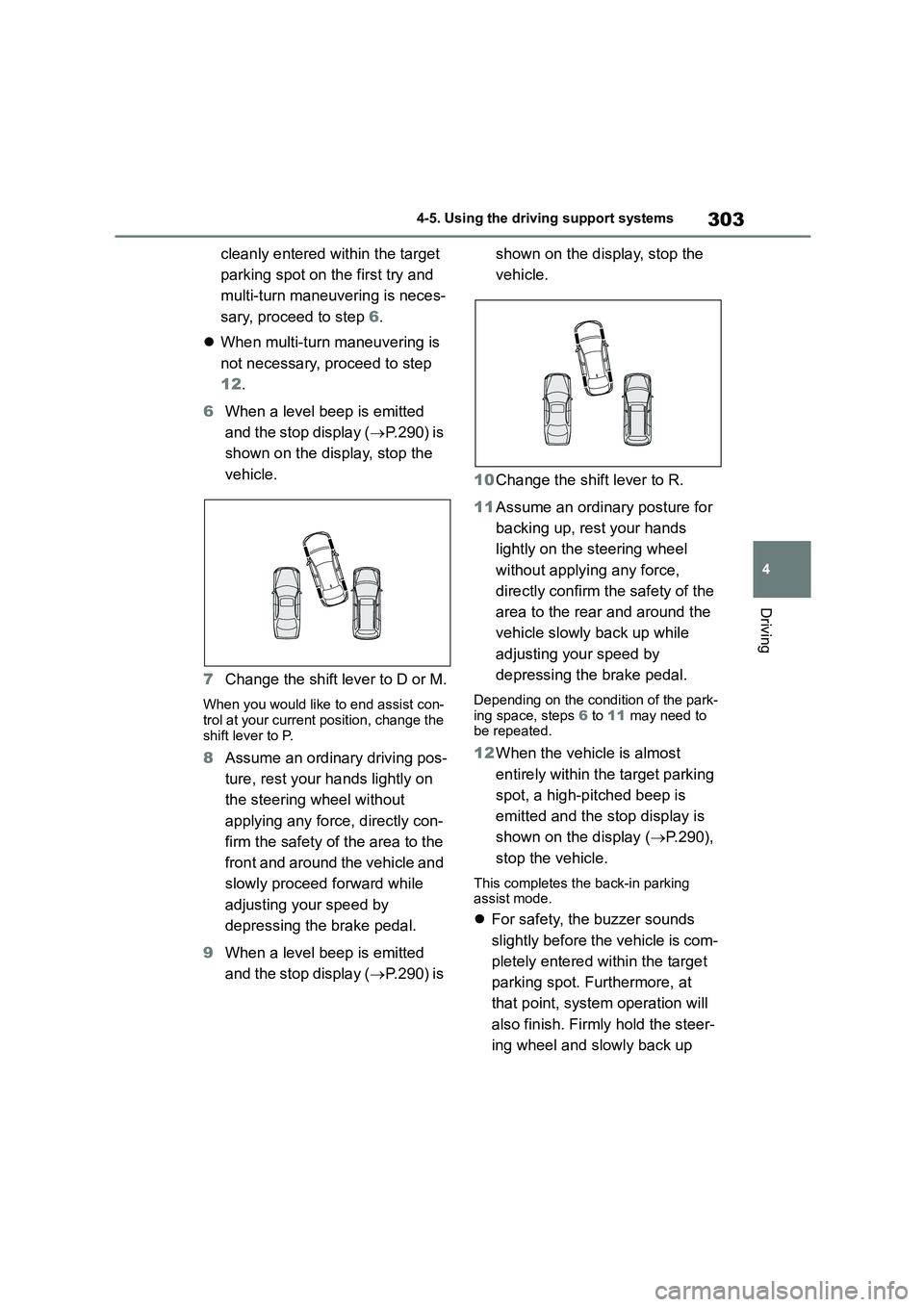 TOYOTA COROLLA 2022  Owners Manual (in English) 303
4 
4-5. Using the driving support systems
Driving
cleanly entered within the target  
parking spot on the first try and 
multi-turn maneuvering is neces-
sary, proceed to step  6. 
 When multi-