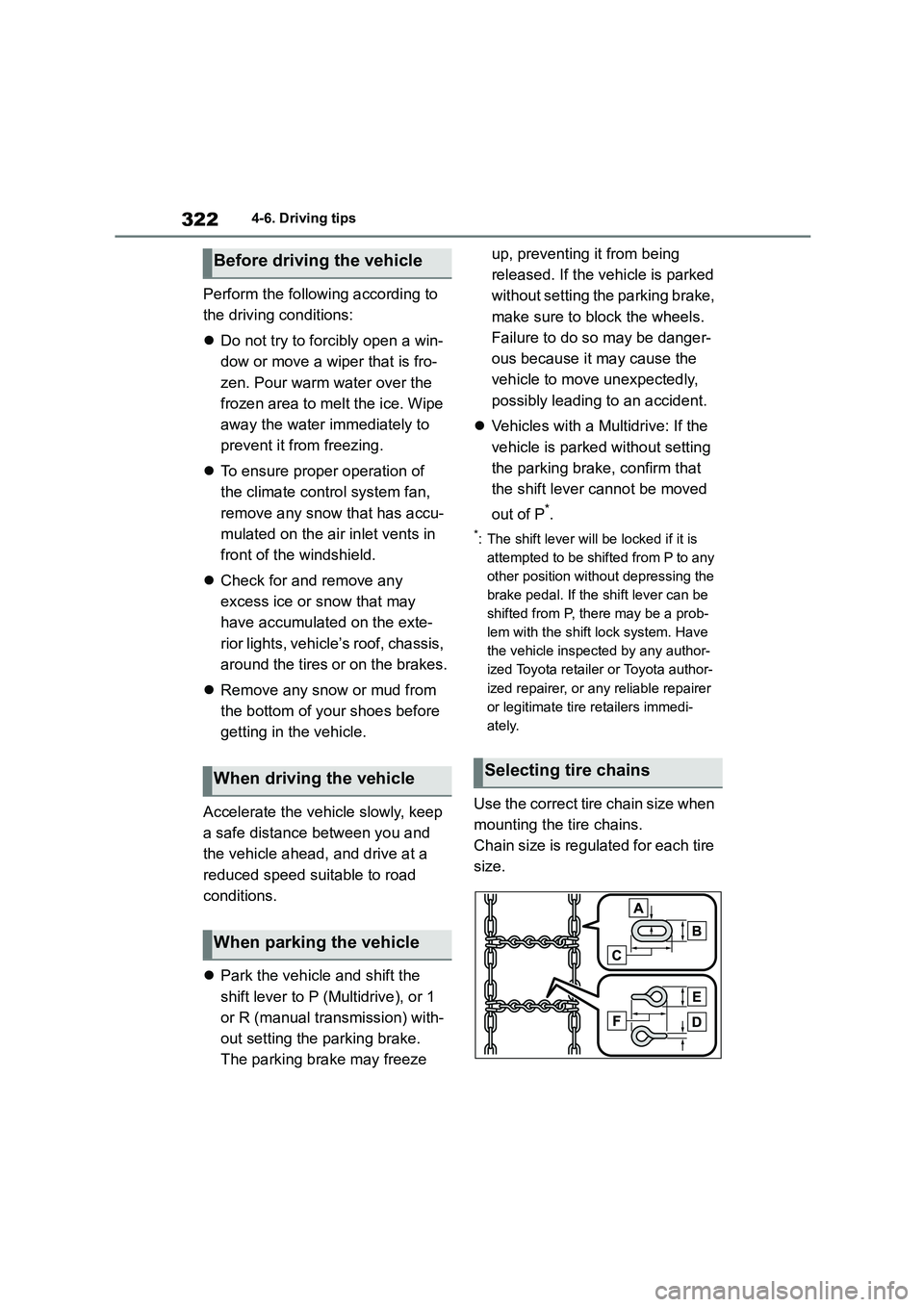 TOYOTA COROLLA 2022  Owners Manual (in English) 3224-6. Driving tips
Perform the following according to  
the driving conditions: 
 Do not try to forcibly open a win- 
dow or move a wiper that is fro-
zen. Pour warm water over the 
frozen area t
