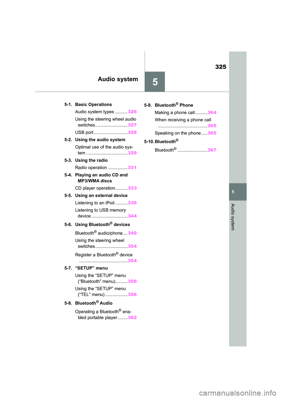 TOYOTA COROLLA 2022  Owners Manual (in English) 5
325
5
Audio system
Audio system
.5-1. Basic Operations 
Audio system types .......... 326 
Using the steering wheel audio  
switches.......................... 327 
USB port .........................