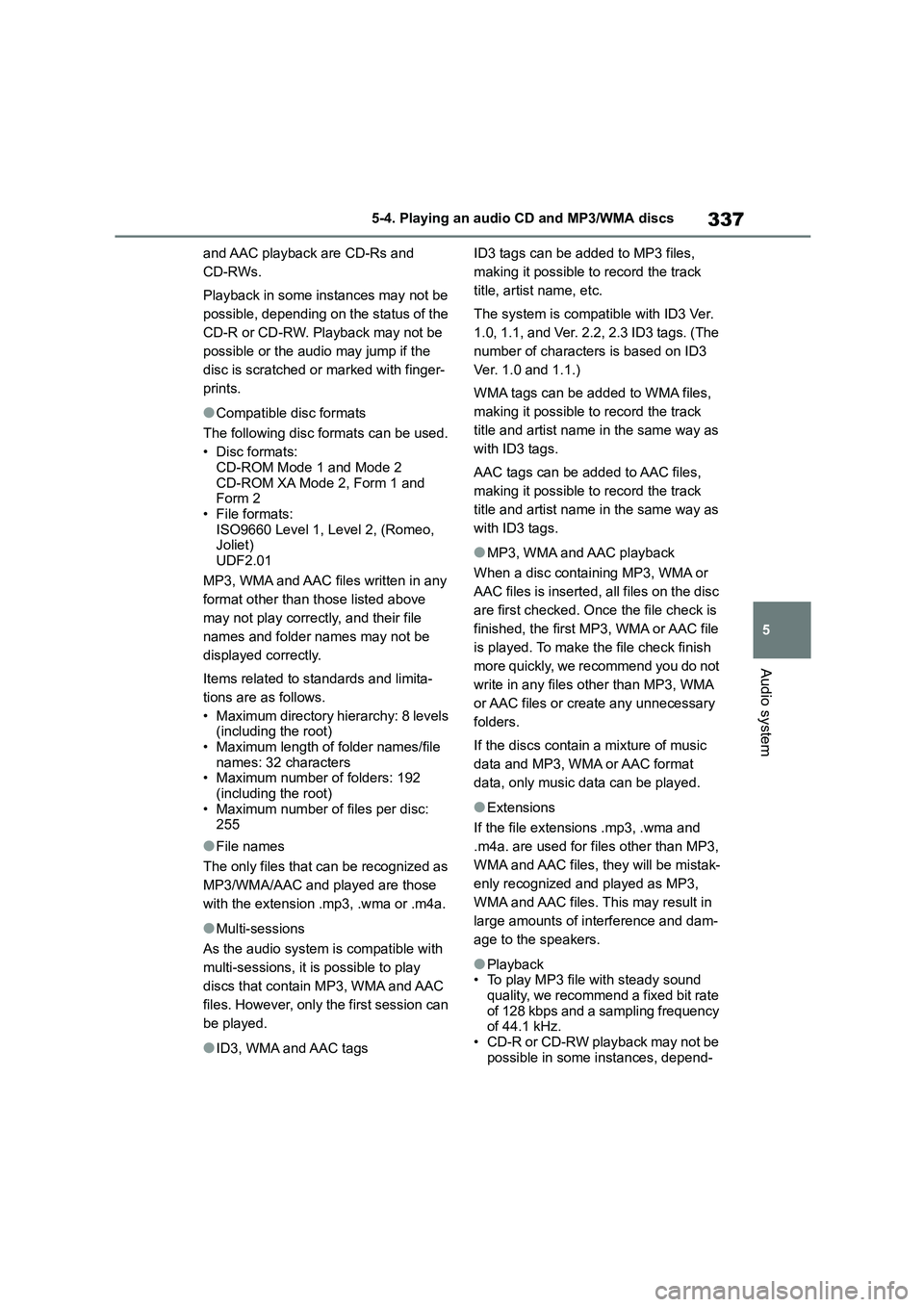 TOYOTA COROLLA 2022  Owners Manual (in English) 337
5 
5-4. Playing an audio CD and MP3/WMA discs
Audio system
and AAC playback are CD-Rs and  
CD-RWs. 
Playback in some instances may not be  
possible, depending on the status of the 
CD-R or CD-RW