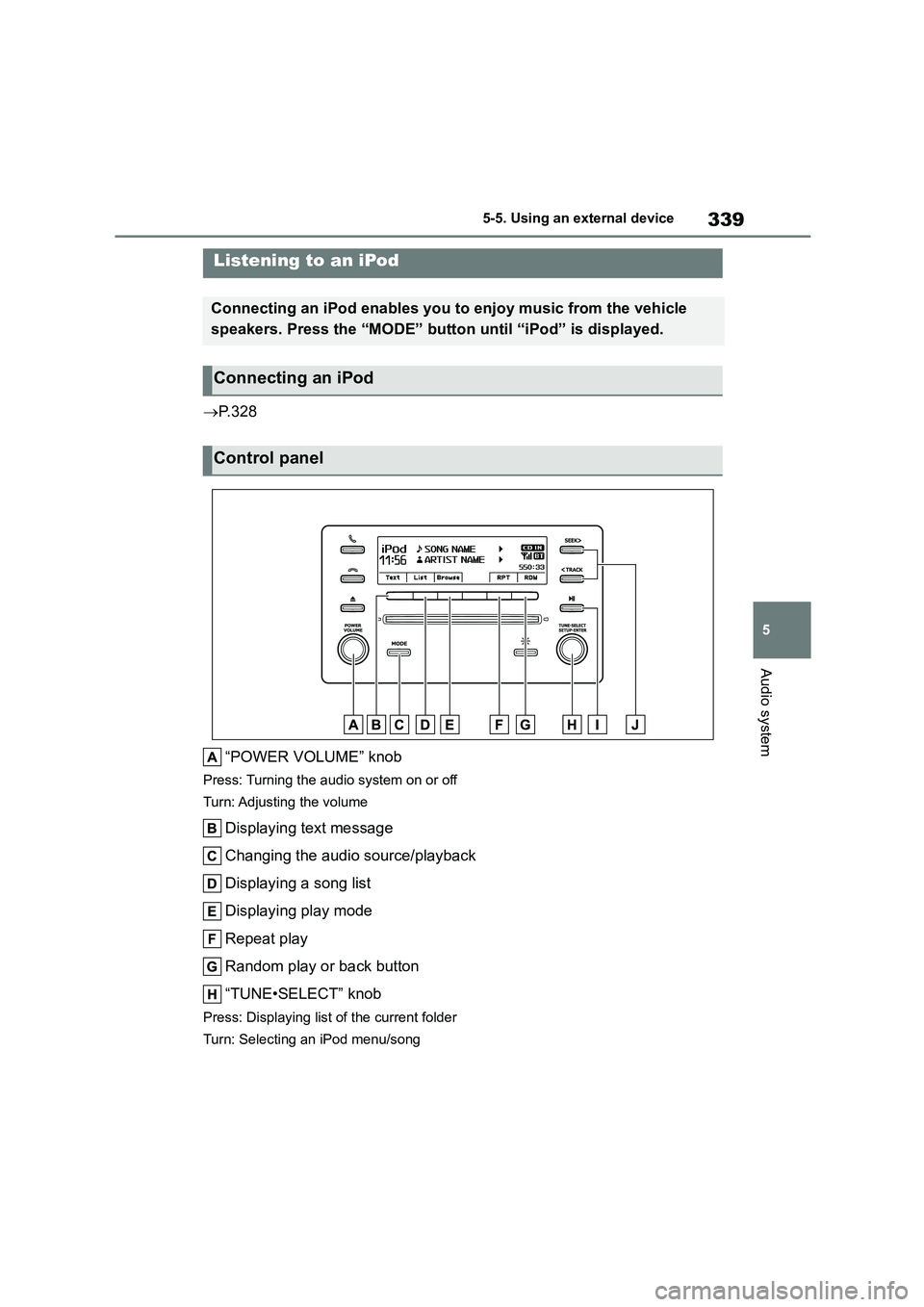 TOYOTA COROLLA 2022  Owners Manual (in English) 339
5 
5-5. Using an external device
Audio system
5-5.Using an external device
 P. 3 2 8 
“POWER VOLUME” knob
Press: Turning the audio system on or off 
Turn: Adjusting the volume
Displaying te