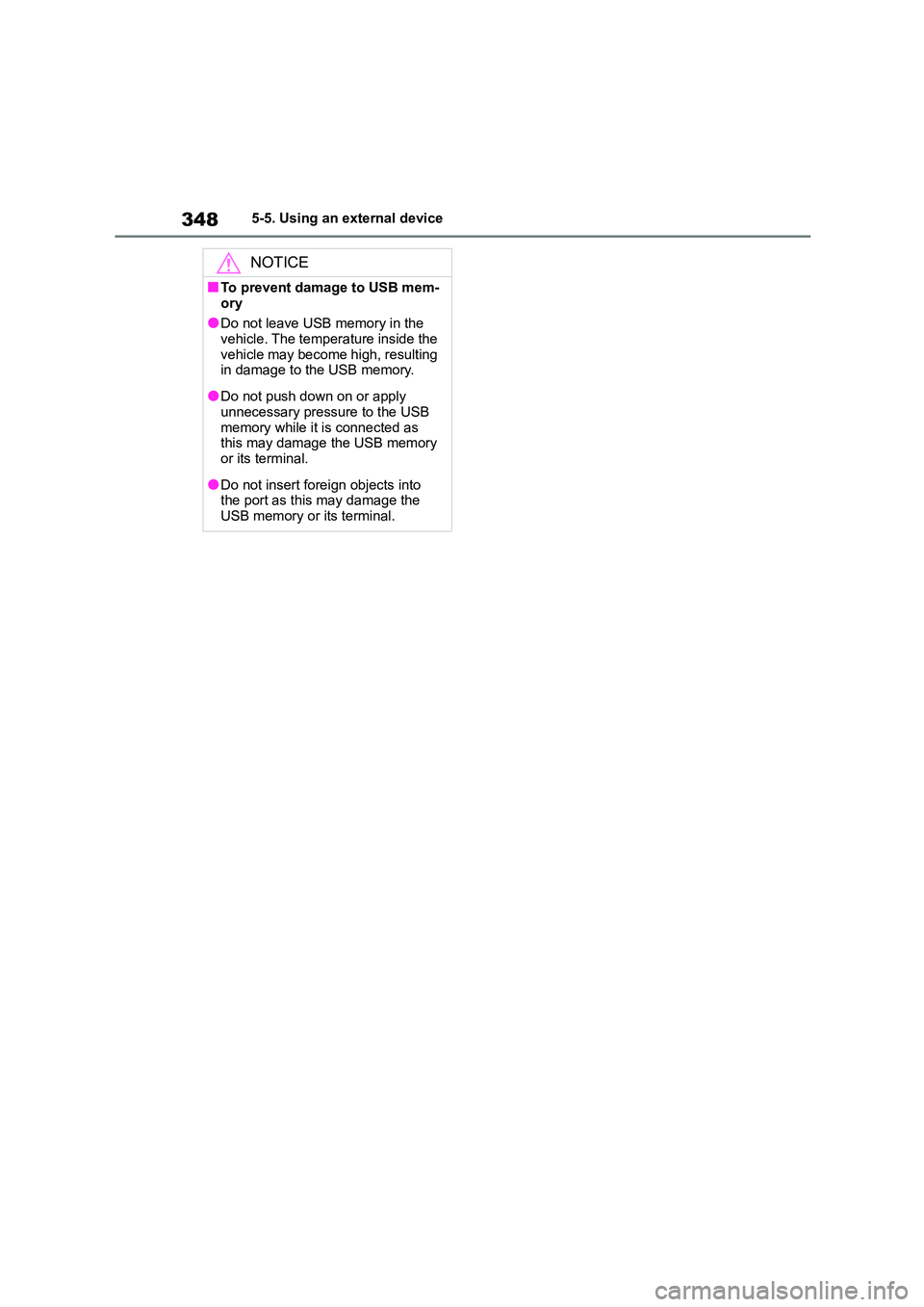 TOYOTA COROLLA 2022  Owners Manual (in English) 3485-5. Using an external device
NOTICE
■To prevent damage to USB mem- 
ory
●Do not leave USB memory in the  vehicle. The temperature inside the  
vehicle may become high, resulting 
in damage to 