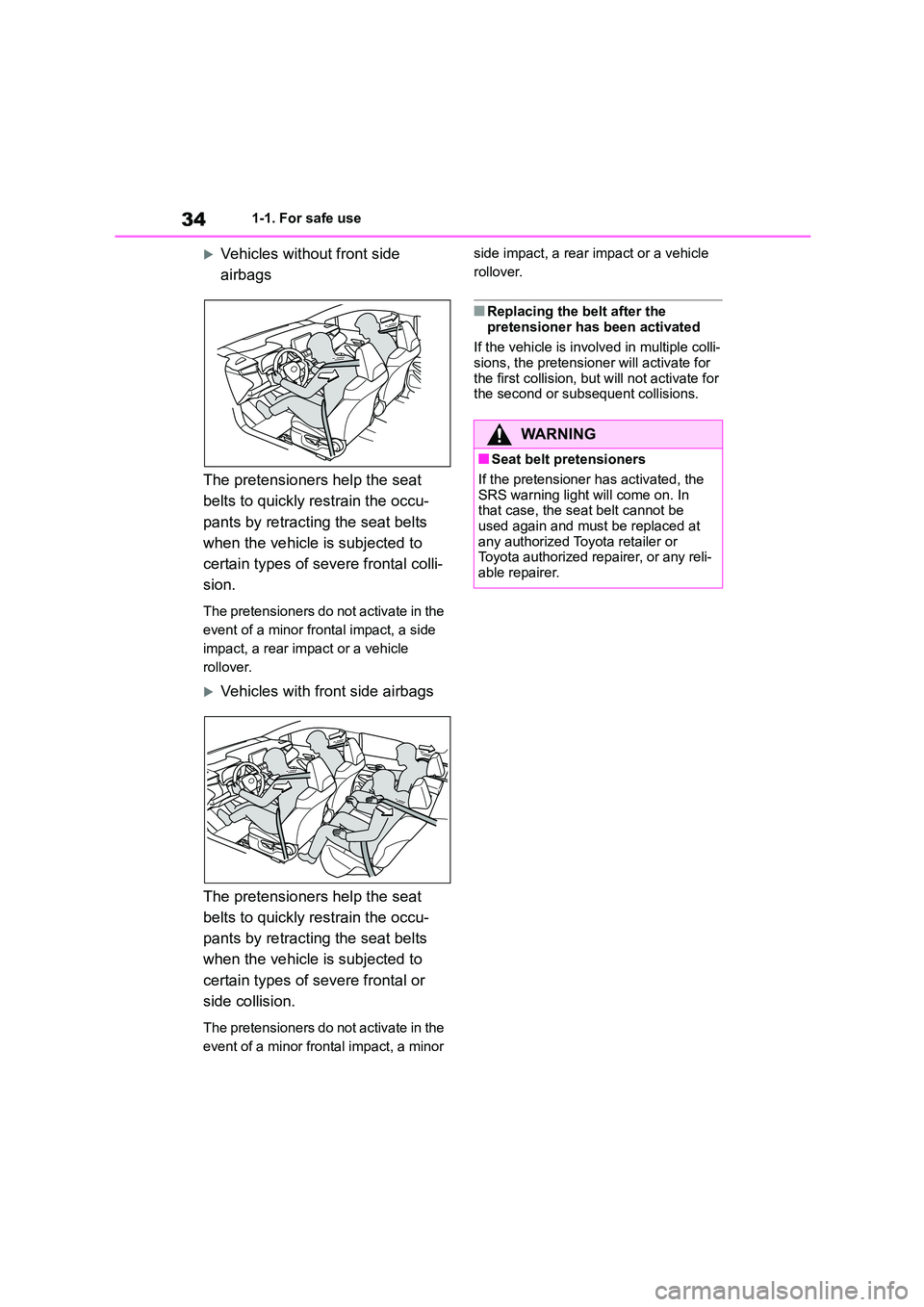 TOYOTA COROLLA 2022 Owners Manual (in English) 341-1. For safe use
Vehicles without front side
airbags
The pretensioners help the seat
belts to quickly restrain the occu-
pants by retracting the seat belts
when the vehicle is subjected to TOYOTA COROLLA 2022 Owners Manual (in English) 341-1. For safe use
Vehicles without front side
airbags
The pretensioners help the seat
belts to quickly restrain the occu-
pants by retracting the seat belts
when the vehicle is subjected to