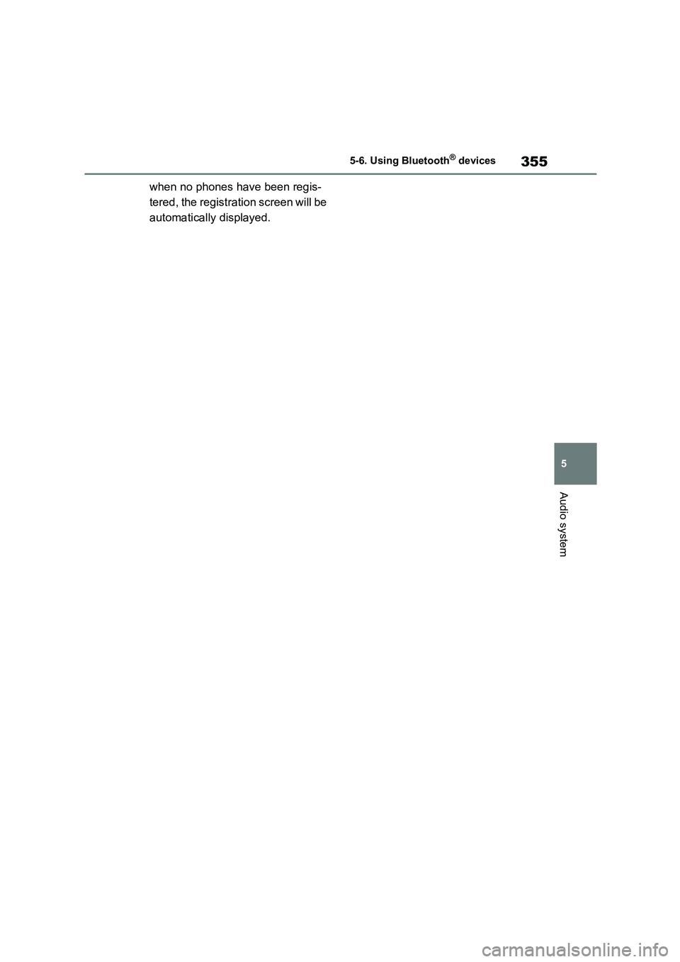 TOYOTA COROLLA 2022  Owners Manual (in English) 355
5 
5-6. Using Bluetooth® devices
Audio system
when no phones have been regis- 
tered, the registration screen will be 
automatically displayed. 