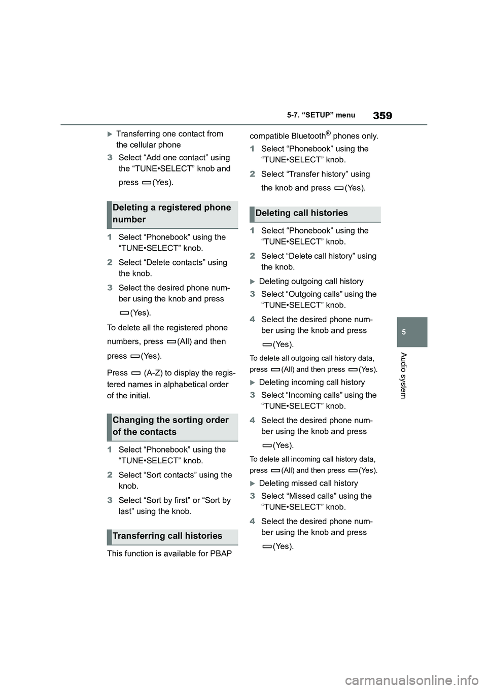 TOYOTA COROLLA 2022  Owners Manual (in English) 359
5 
5-7. “SETUP” menu
Audio system
Transferring one contact from  
the cellular phone 
3 Select “Add one contact” using  
the “TUNE•SELECT” knob and  
press (Yes). 
1 Select “Pho