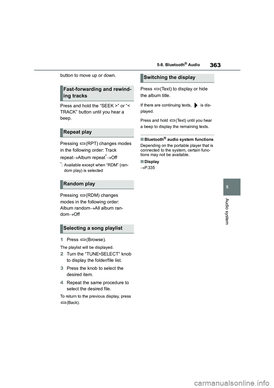 TOYOTA COROLLA 2022  Owners Manual (in English) 363
5 
5-8. Bluetooth® Audio
Audio system
button to move up or down. 
Press and hold the “SEEK >” or “<  
TRACK” button until you hear a 
beep. 
Pressing  (RPT) changes modes  
in the followi