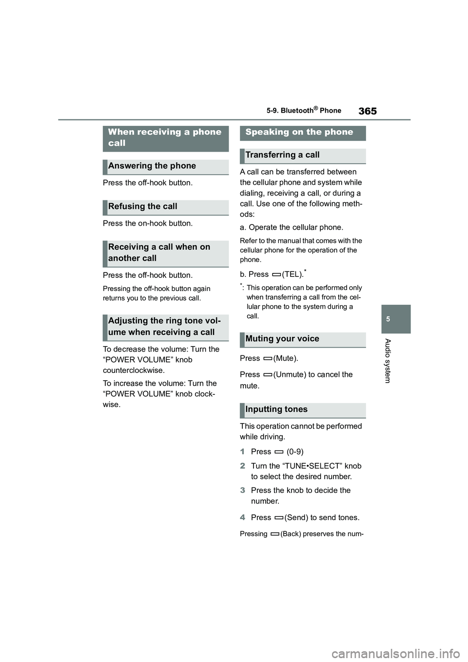 TOYOTA COROLLA 2022  Owners Manual (in English) 365
5 
5-9. Bluetooth® Phone
Audio system
Press the off-hook button. 
Press the on-hook button. 
Press the off-hook button.
Pressing the off-hook button again  
returns you to the previous call.
To d