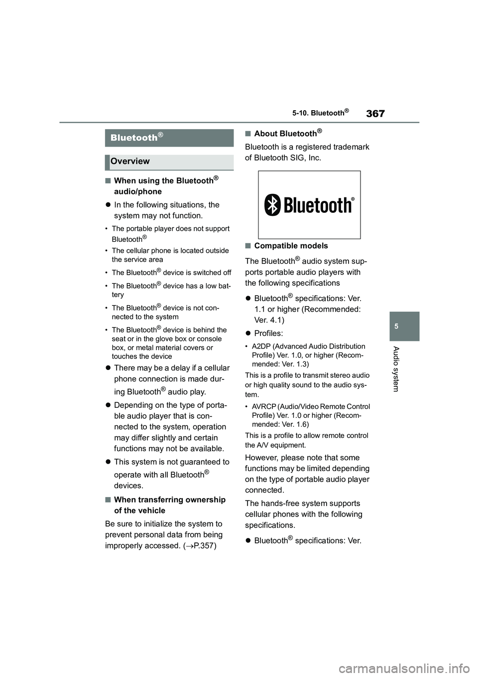 TOYOTA COROLLA 2022  Owners Manual (in English) 367
5 
5-10. Bluetooth®
Audio system
5-10.Bluetooth®
■When using the Bluetooth®  
audio/phone 
 In the following situations, the  
system may not function.
• The portable player does not sup