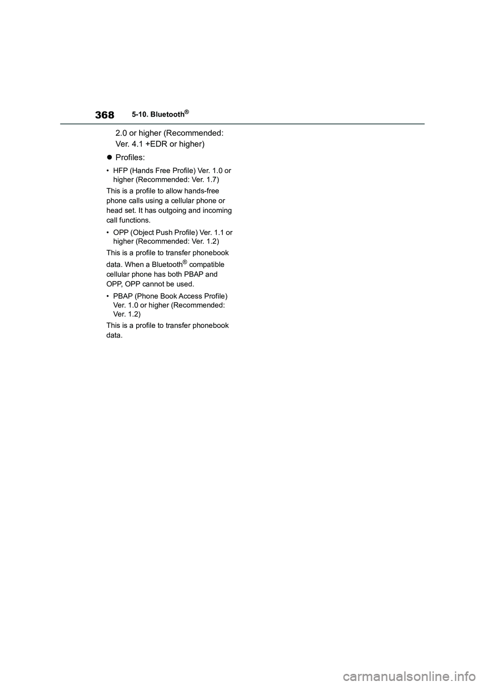 TOYOTA COROLLA 2022  Owners Manual (in English) 3685-10. Bluetooth®
2.0 or higher (Recommended:  
Ver. 4.1 +EDR or higher) 
 Profiles:
• HFP (Hands Free Profile) Ver. 1.0 or  
higher (Recommended: Ver. 1.7) 
This is a profile to allow hands-f