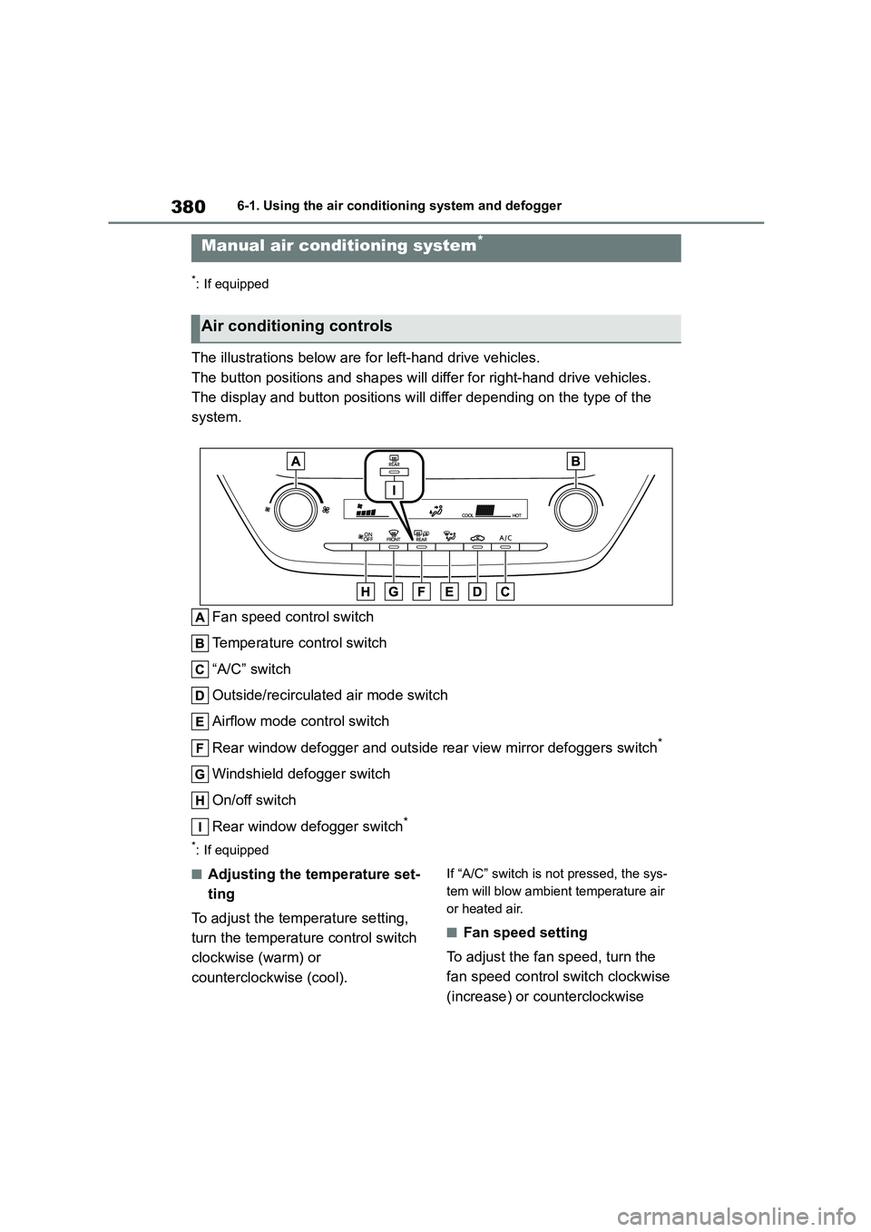 TOYOTA COROLLA 2022  Owners Manual (in English) 3806-1. Using the air conditioning system and defogger
6-1.Using the air conditioning system and defogger
*: If equipped
The illustrations below are for left-hand drive vehicles. 
The button positions