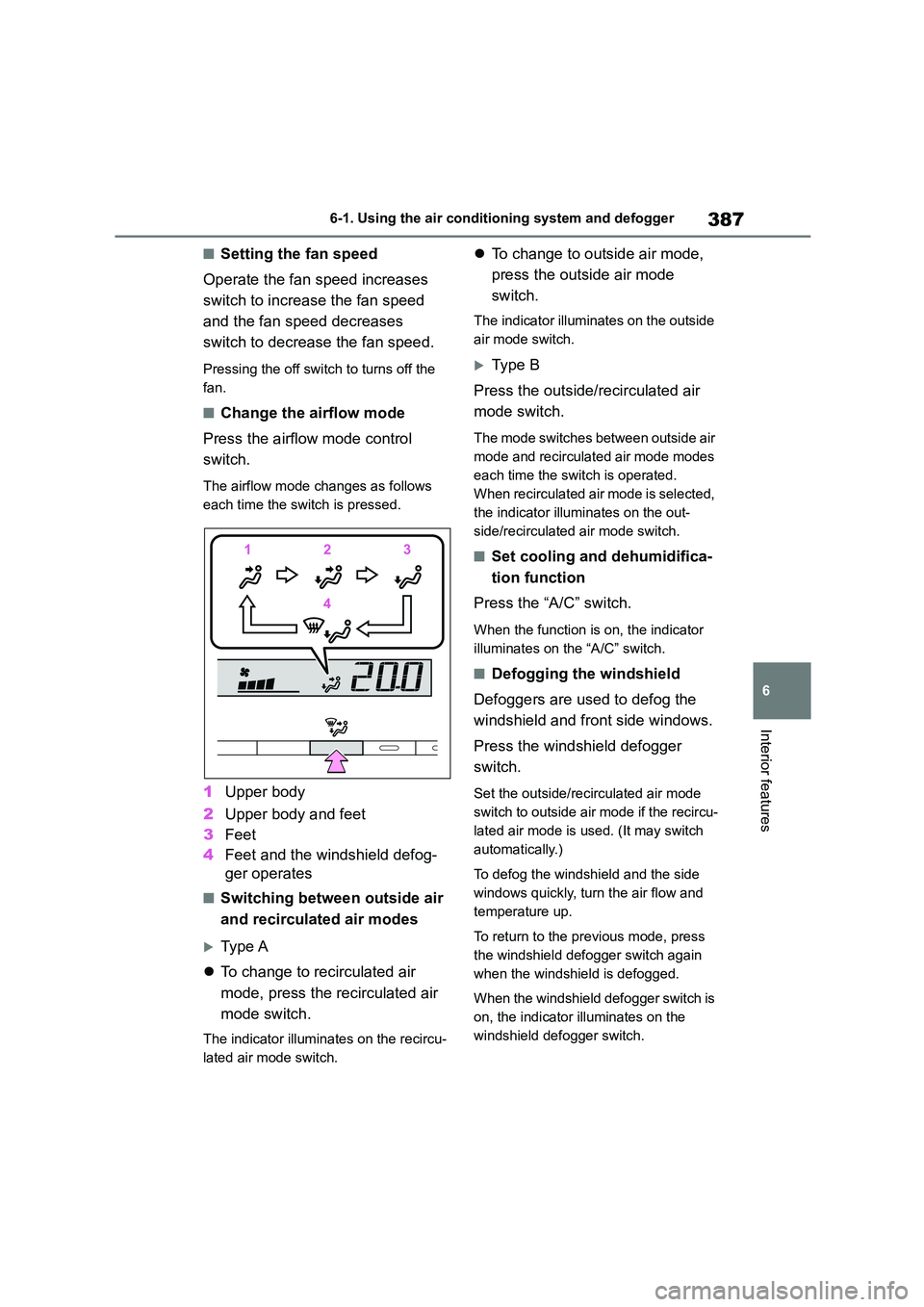 TOYOTA COROLLA 2022  Owners Manual (in English) 387
6 
6-1. Using the air conditioning system and defogger
Interior features
■Setting the fan speed 
Operate the fan speed increases  
switch to increase the fan speed 
and the fan speed decreases 
