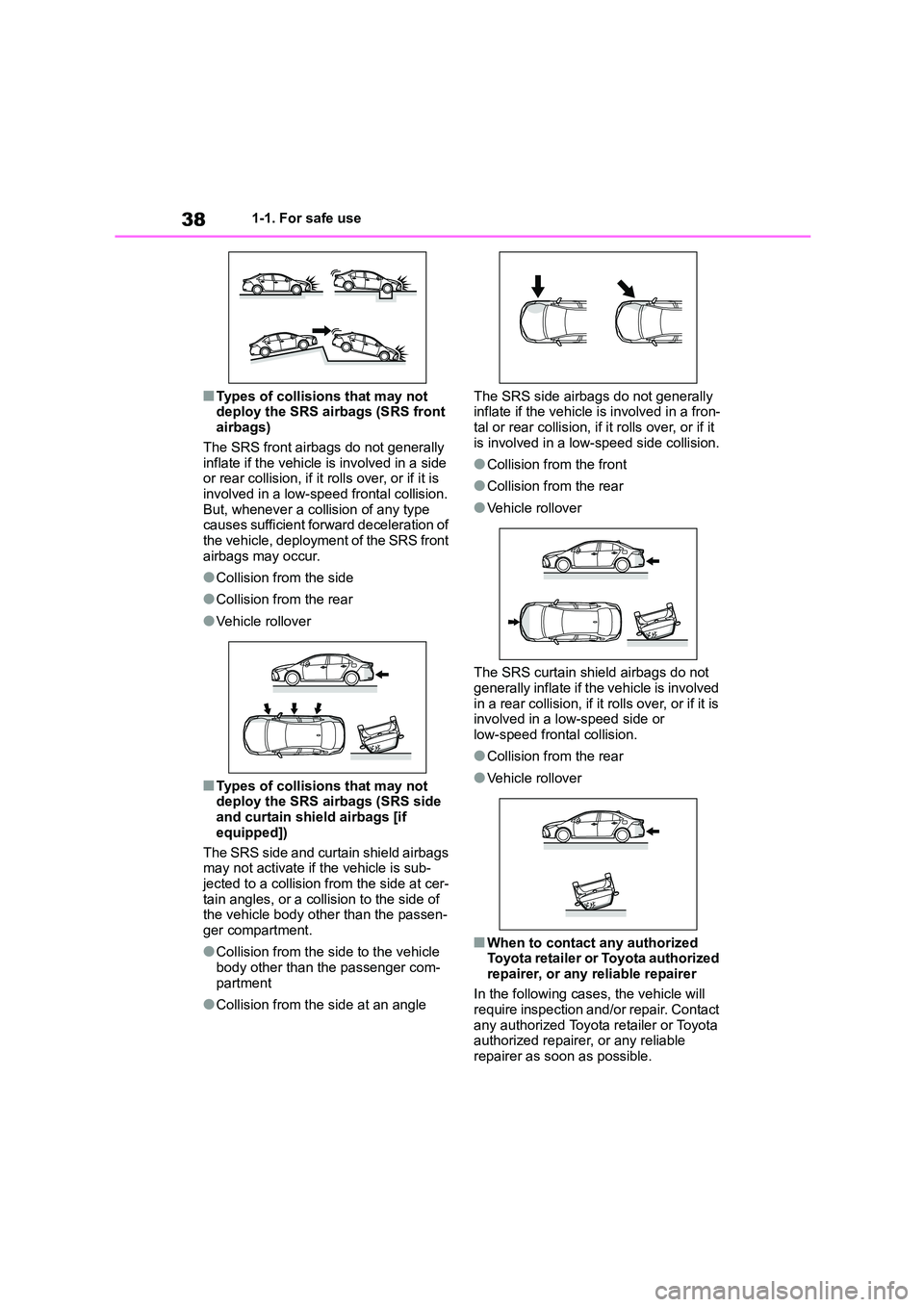 TOYOTA COROLLA 2022  Owners Manual (in English) 381-1. For safe use
■Types of collisions that may not  
deploy the SRS airbags (SRS front  airbags) 
The SRS front airbags do not generally  
inflate if the vehicle is involved in a side  or rear co