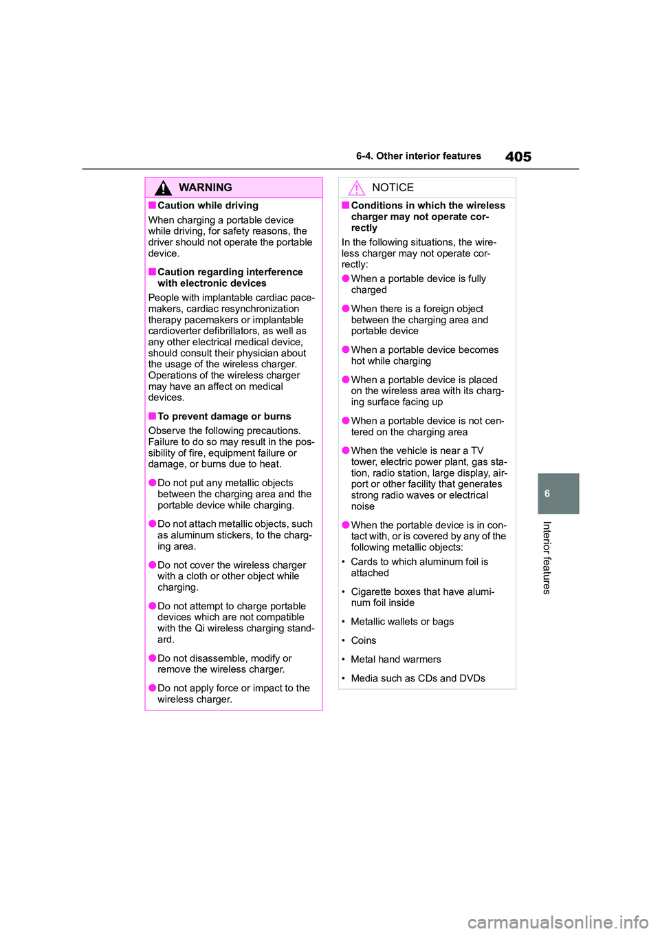 TOYOTA COROLLA 2022  Owners Manual (in English) 405
6 
6-4. Other interior features
Interior features
WA R N I N G
■Caution while driving 
When charging a portable device  
while driving, for safety reasons, the  driver should not operate the por
