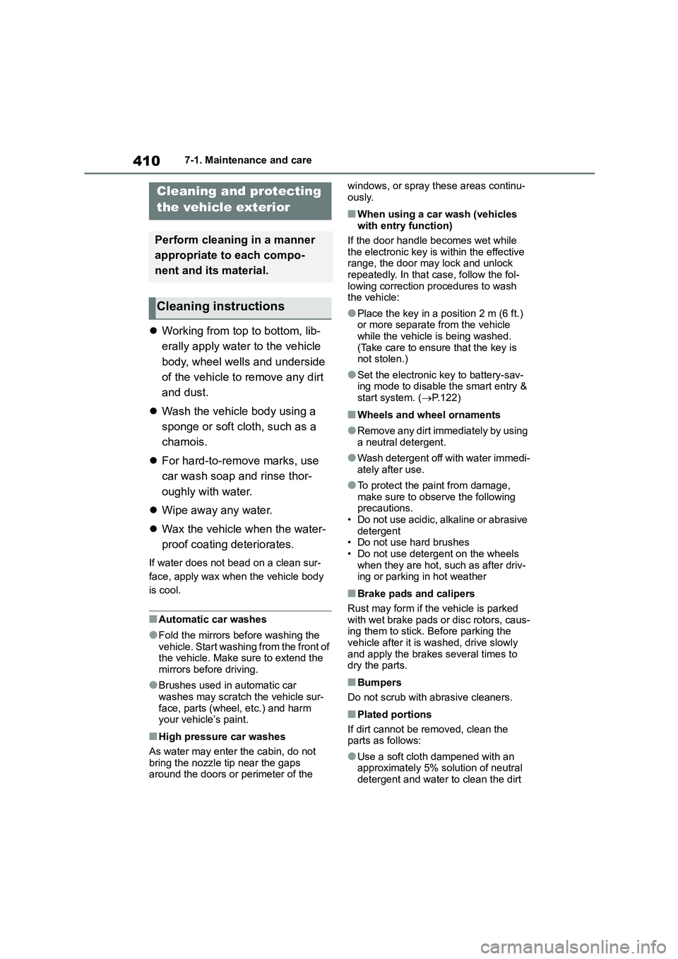 TOYOTA COROLLA 2022  Owners Manual (in English) 4107-1. Maintenance and care
7-1.Maintenance and care
Working from top to bottom, lib- 
erally apply water to the vehicle 
body, wheel wells and underside 
of the vehicle to remove any dirt 
and du