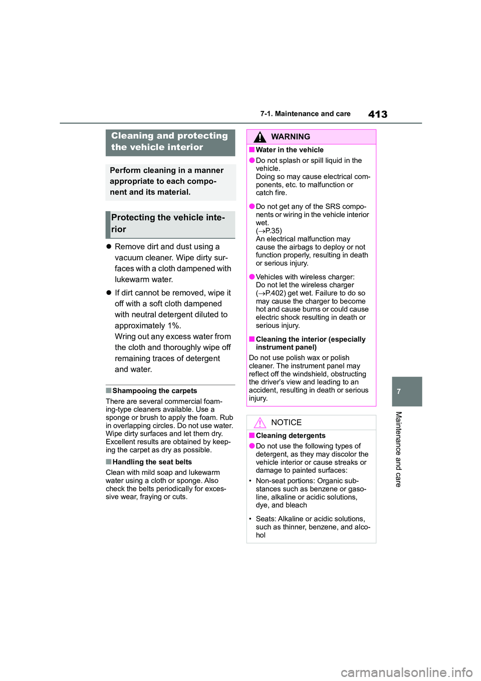TOYOTA COROLLA 2022  Owners Manual (in English) 413
7 
7-1. Maintenance and care
Maintenance and care
 Remove dirt and dust using a  
vacuum cleaner. Wipe dirty sur-
faces with a cloth dampened with 
lukewarm water. 
 If dirt cannot be remove