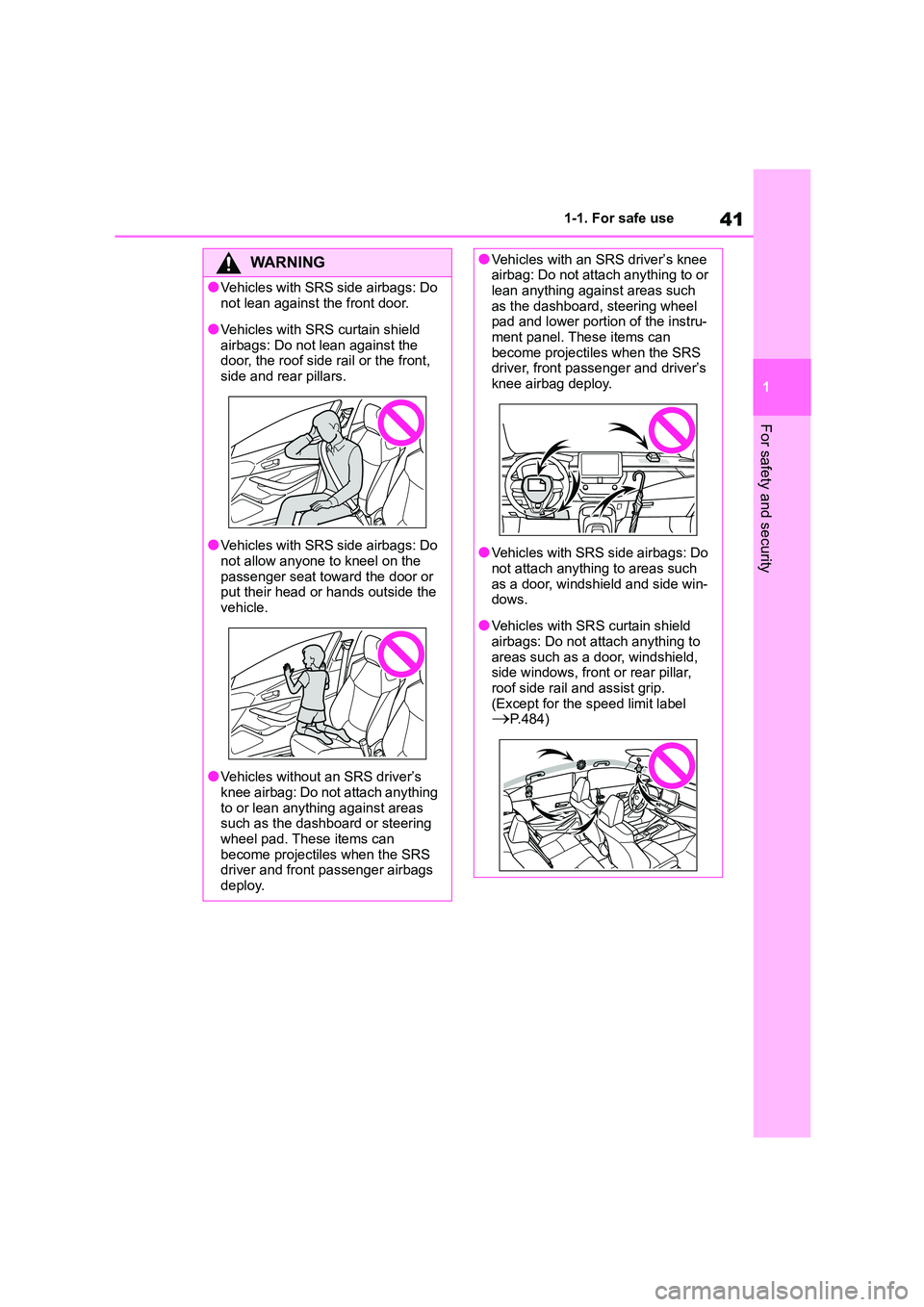 TOYOTA COROLLA 2022  Owners Manual (in English) 41
1 
1-1. For safe use
For safety and security
WA R N I N G
●Vehicles with SRS side airbags: Do  
not lean against the front door.
●Vehicles with SRS curtain shield 
airbags: Do not lean against 