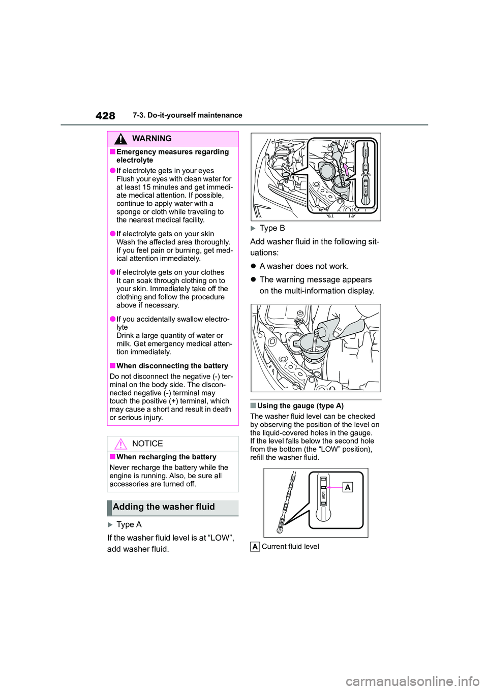 TOYOTA COROLLA 2022  Owners Manual (in English) 4287-3. Do-it-yourself maintenance
Type A 
If the washer fluid level is at “LOW”,  
add washer fluid.
Ty p e B 
Add washer fluid in the following sit- 
uations: 
 A washer does not work. 