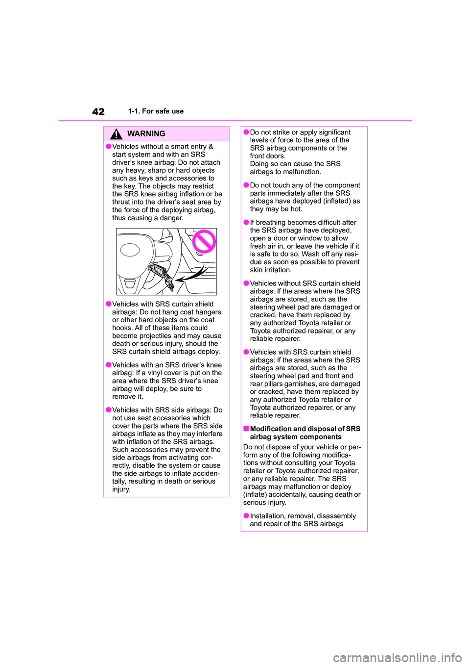 TOYOTA COROLLA 2022  Owners Manual (in English) 421-1. For safe use
WA R N I N G
●Vehicles without a smart entry &  
start system and with an SRS 
driver’s knee airbag: Do not attach  any heavy, sharp or hard objects  
such as keys and accessor