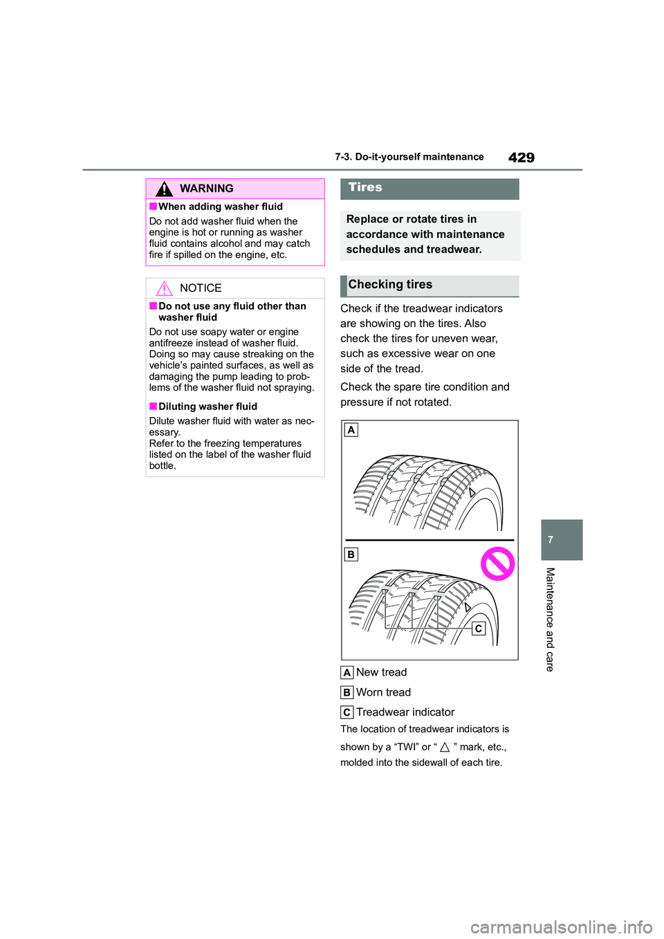 TOYOTA COROLLA 2022  Owners Manual (in English) 429
7 
7-3. Do-it-yourself maintenance
Maintenance and care
Check if the treadwear indicators  
are showing on the tires. Also 
check the tires for uneven wear, 
such as excessive wear on one 
side of