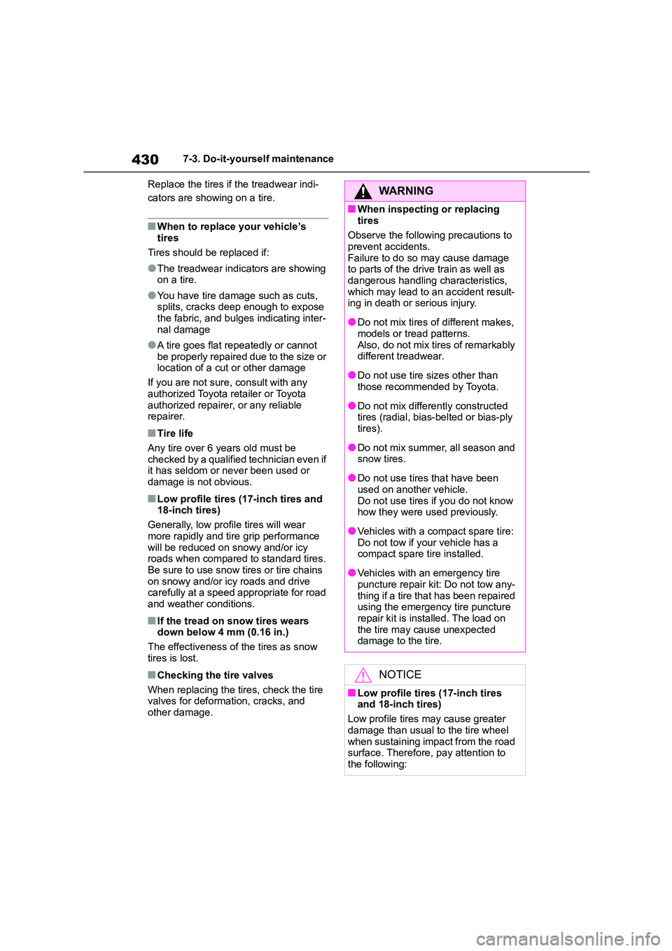 TOYOTA COROLLA 2022  Owners Manual (in English) 4307-3. Do-it-yourself maintenance 
Replace the tires if the treadwear indi- 
cators are showing on a tire.
■When to replace your vehicle’s  
tires 
Tires should be replaced if:
●The treadwear i