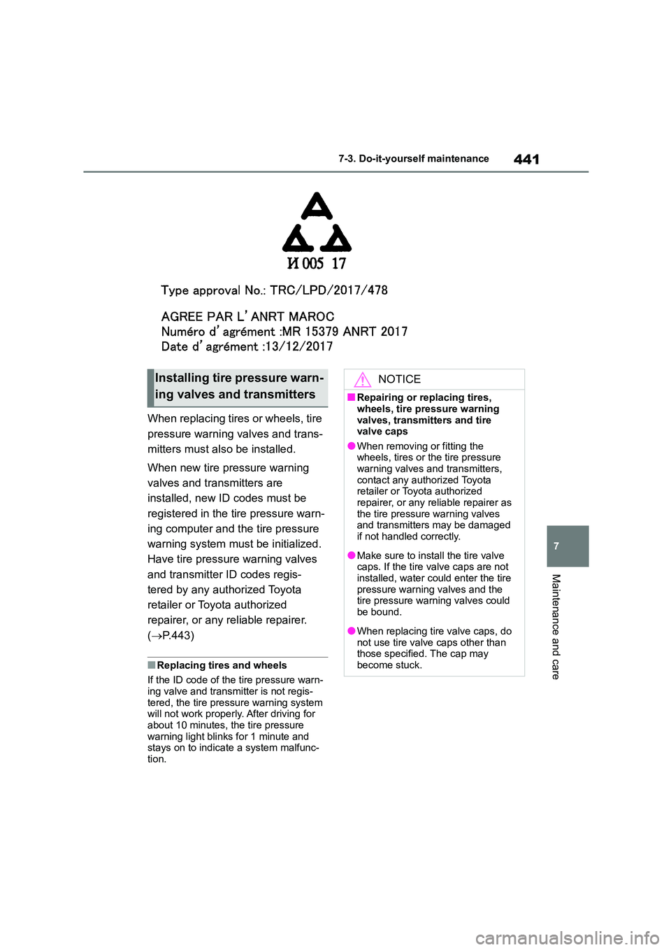 TOYOTA COROLLA 2022  Owners Manual (in English) 441
7 
7-3. Do-it-yourself maintenance
Maintenance and care
When replacing tires or wheels, tire  
pressure warning valves and trans- 
mitters must also be installed. 
When new tire pressure warning  
