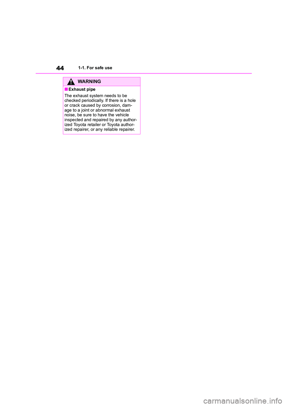 TOYOTA COROLLA 2022  Owners Manual (in English) 441-1. For safe use
WA R N I N G
■Exhaust pipe 
The exhaust system needs to be  
checked periodically. If there is a hole  or crack caused by corrosion, dam- 
age to a joint or abnormal exhaust 
noi