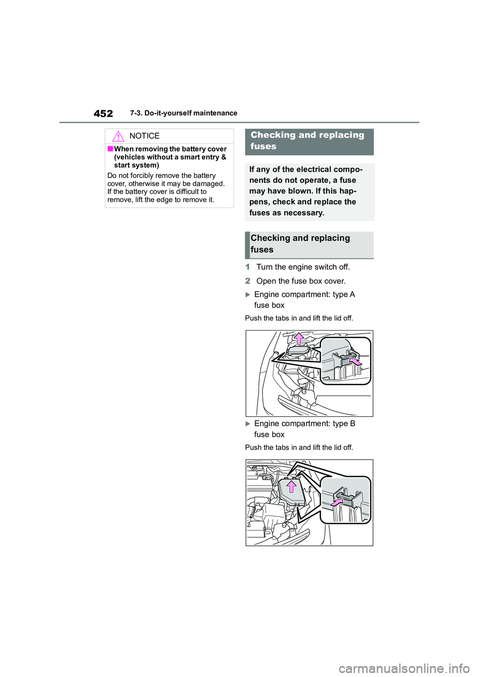 TOYOTA COROLLA 2022  Owners Manual (in English) 4527-3. Do-it-yourself maintenance
1Turn the engine switch off. 
2 Open the fuse box cover.
Engine compartment: type A  
fuse box
Push the tabs in and lift the lid off.
Engine compartment: type 