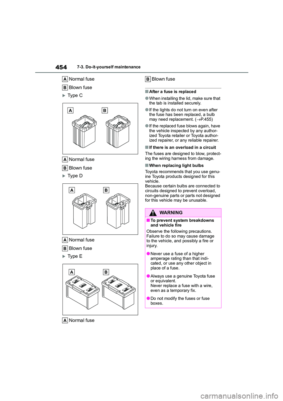 TOYOTA COROLLA 2022  Owners Manual (in English) 4547-3. Do-it-yourself maintenance
Normal fuse 
Blown fuse
Type C 
Normal fuse 
Blown fuse
Type D 
Normal fuse 
Blown fuse
Type E 
Normal fuse 
Blown fuse
■After a fuse is replaced
●When 