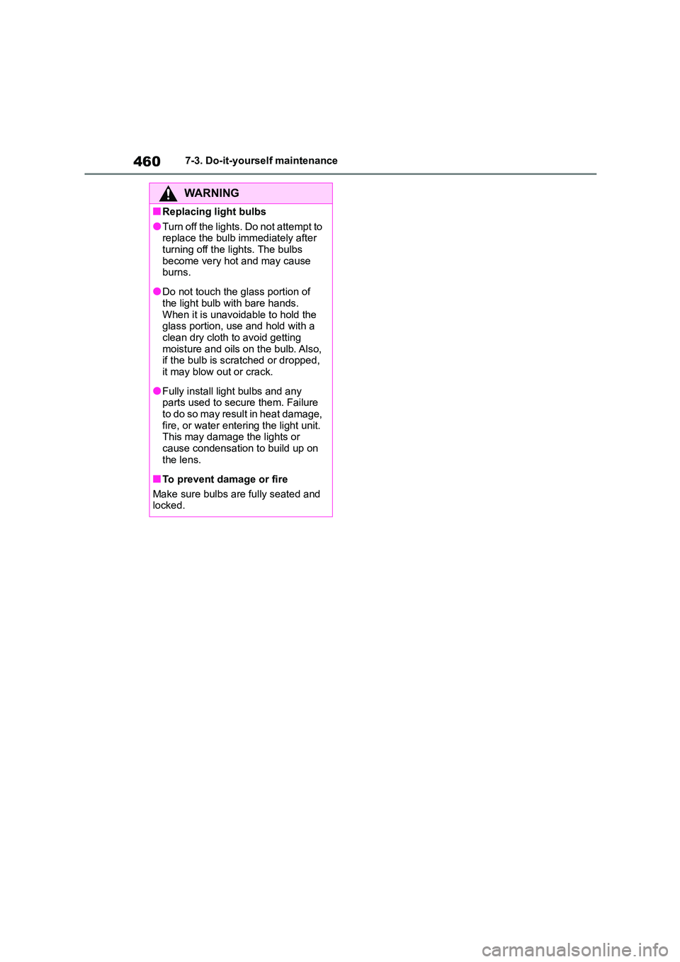 TOYOTA COROLLA 2022  Owners Manual (in English) 4607-3. Do-it-yourself maintenance
WA R N I N G
■Replacing light bulbs
●Turn off the lights. Do not attempt to  
replace the bulb immediately after  turning off the lights. The bulbs  
become very