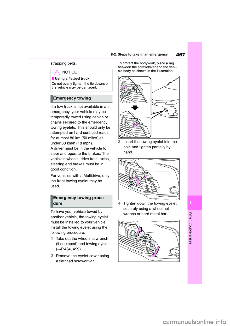 TOYOTA COROLLA 2022  Owners Manual (in English) 467
8 
8-2. Steps to take in an emergency
When trouble arises
strapping belts. 
If a tow truck is not available in an  
emergency, your vehicle may be 
temporarily towed using cables or 
chains secure