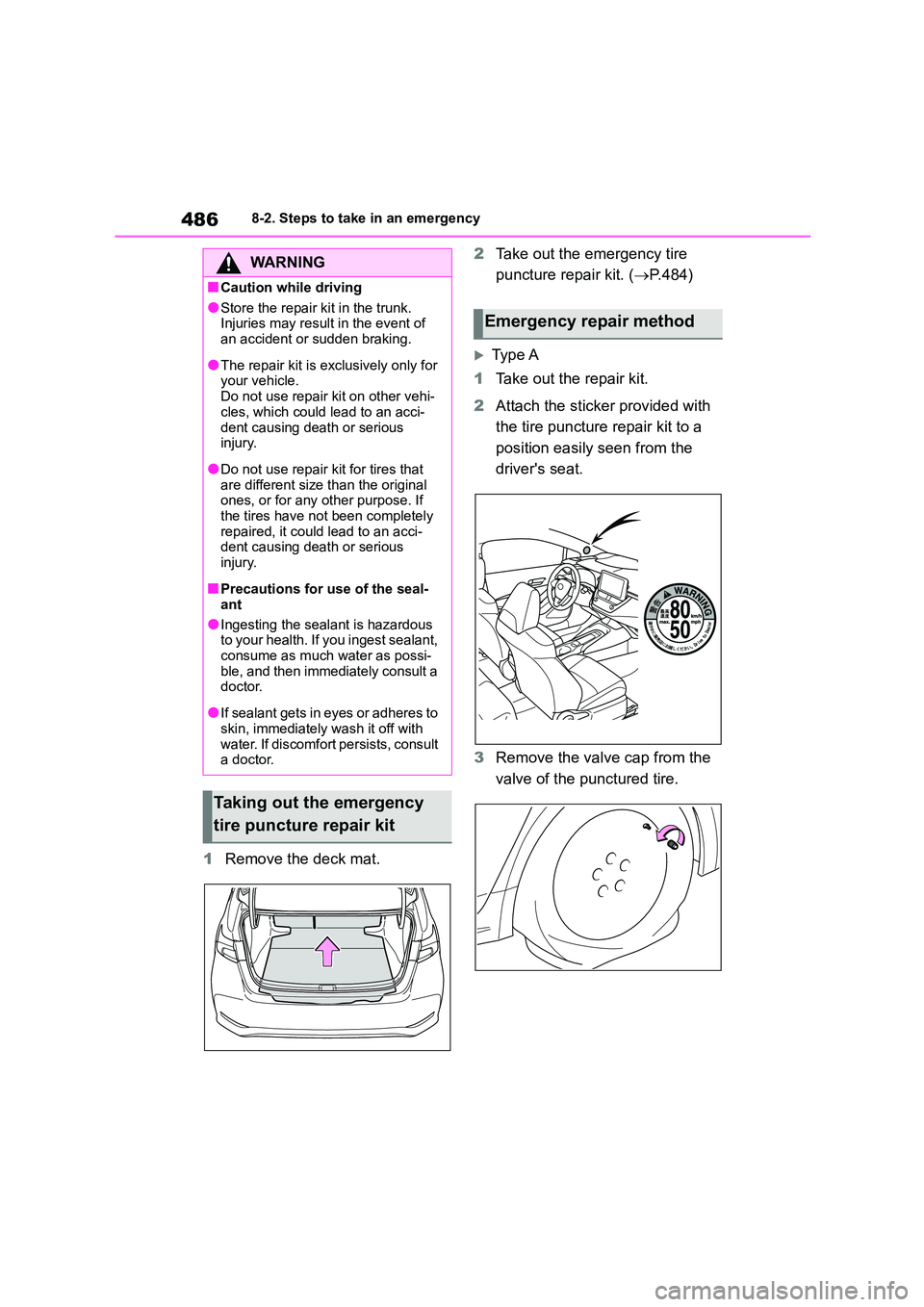 TOYOTA COROLLA 2022  Owners Manual (in English) 4868-2. Steps to take in an emergency
1Remove the deck mat. 
2 Take out the emergency tire  
puncture repair kit. ( P.484)
Ty p e  A 
1 Take out the repair kit. 
2 Attach the sticker provided wi