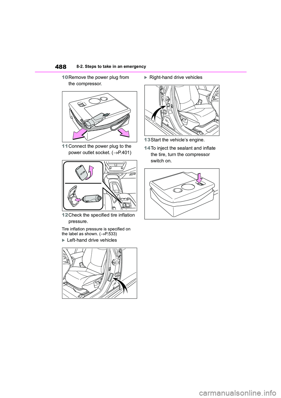 TOYOTA COROLLA 2022  Owners Manual (in English) 4888-2. Steps to take in an emergency
10Remove the power plug from  
the compressor. 
11 Connect the power plug to the  
power outlet socket. ( P.401) 
12 Check the specified tire inflation  
press