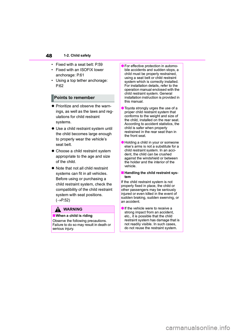 TOYOTA COROLLA 2022  Owners Manual (in English) 481-2. Child safety
• Fixed with a seat belt: P.59 
• Fixed with an ISOFIX lower 
anchorage: P.61
• Using a top tether anchorage: 
P. 6 2 
 Prioritize and observe the warn- 
ings, as well as 