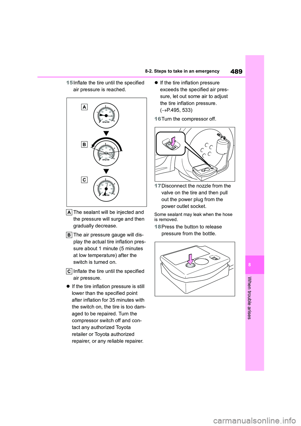 TOYOTA COROLLA 2022  Owners Manual (in English) 489
8 
8-2. Steps to take in an emergency
When trouble arises
15 Inflate the tire until the specified  
air pressure is reached. 
The sealant will be injected and  
the pressure will  surge and then  