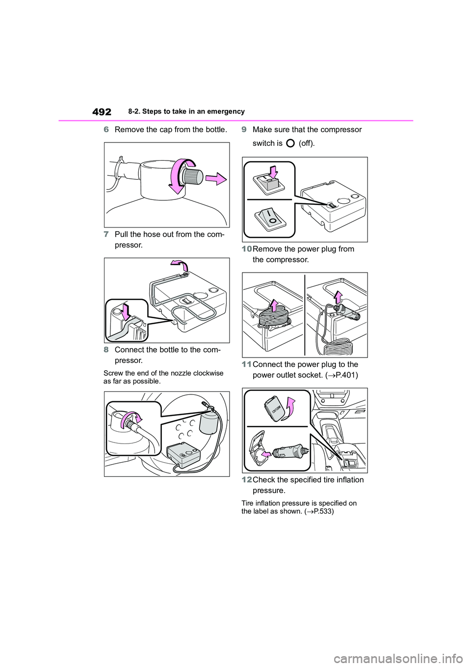 TOYOTA COROLLA 2022  Owners Manual (in English) 4928-2. Steps to take in an emergency
6Remove the cap from the bottle. 
7 Pull the hose out from the com- 
pressor. 
8 Connect the bottle to the com- 
pressor.
Screw the end of the nozzle clockwise  
